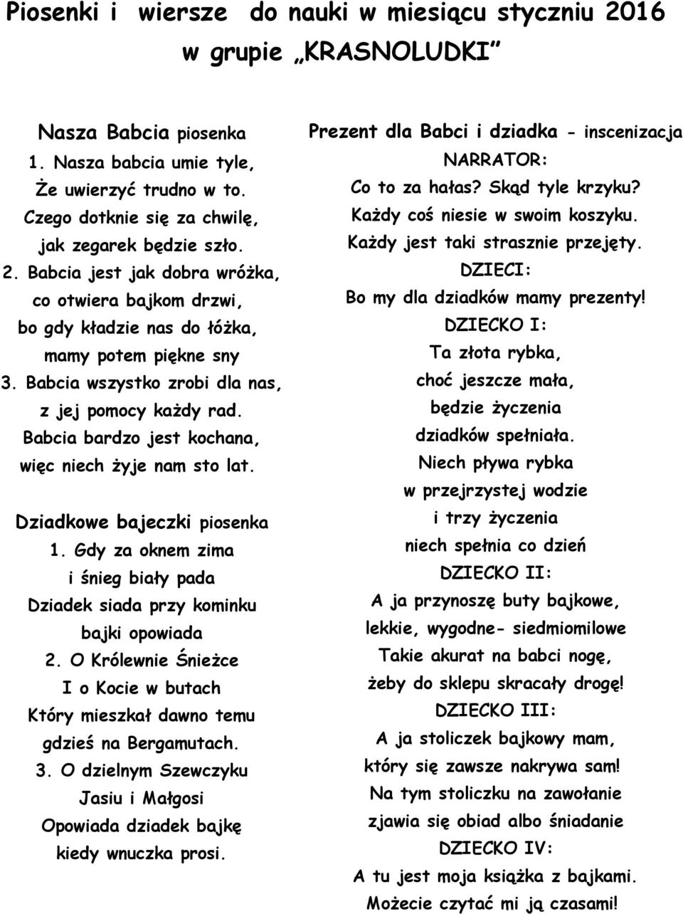 Babcia wszystko zrobi dla nas, z jej pomocy każdy rad. Babcia bardzo jest kochana, więc niech żyje nam sto lat. Dziadkowe bajeczki piosenka 1.