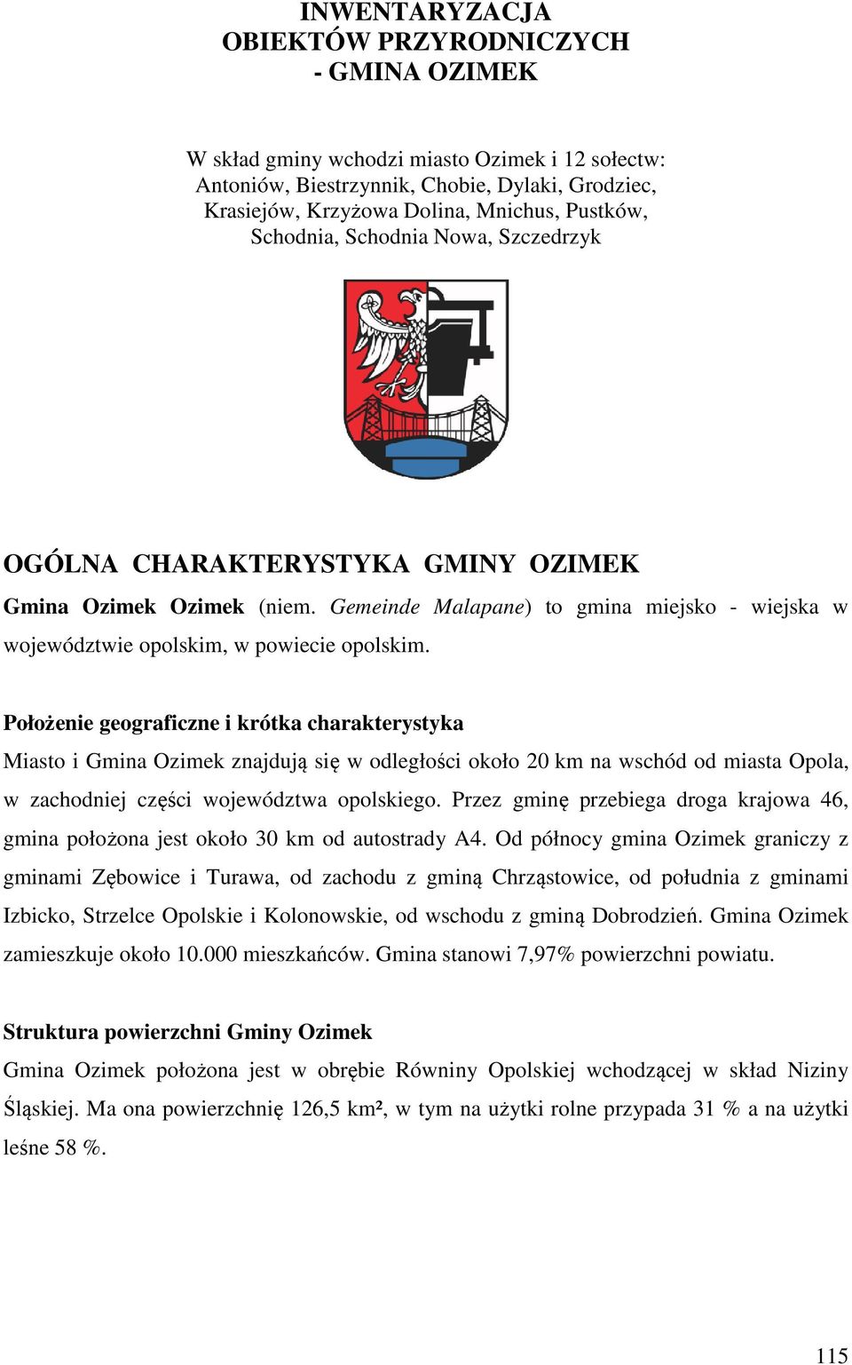 Położenie geograficzne i krótka charakterystyka Miasto i Gmina Ozimek znajdują się w odległości około 20 km na wschód od miasta Opola, w zachodniej części województwa opolskiego.