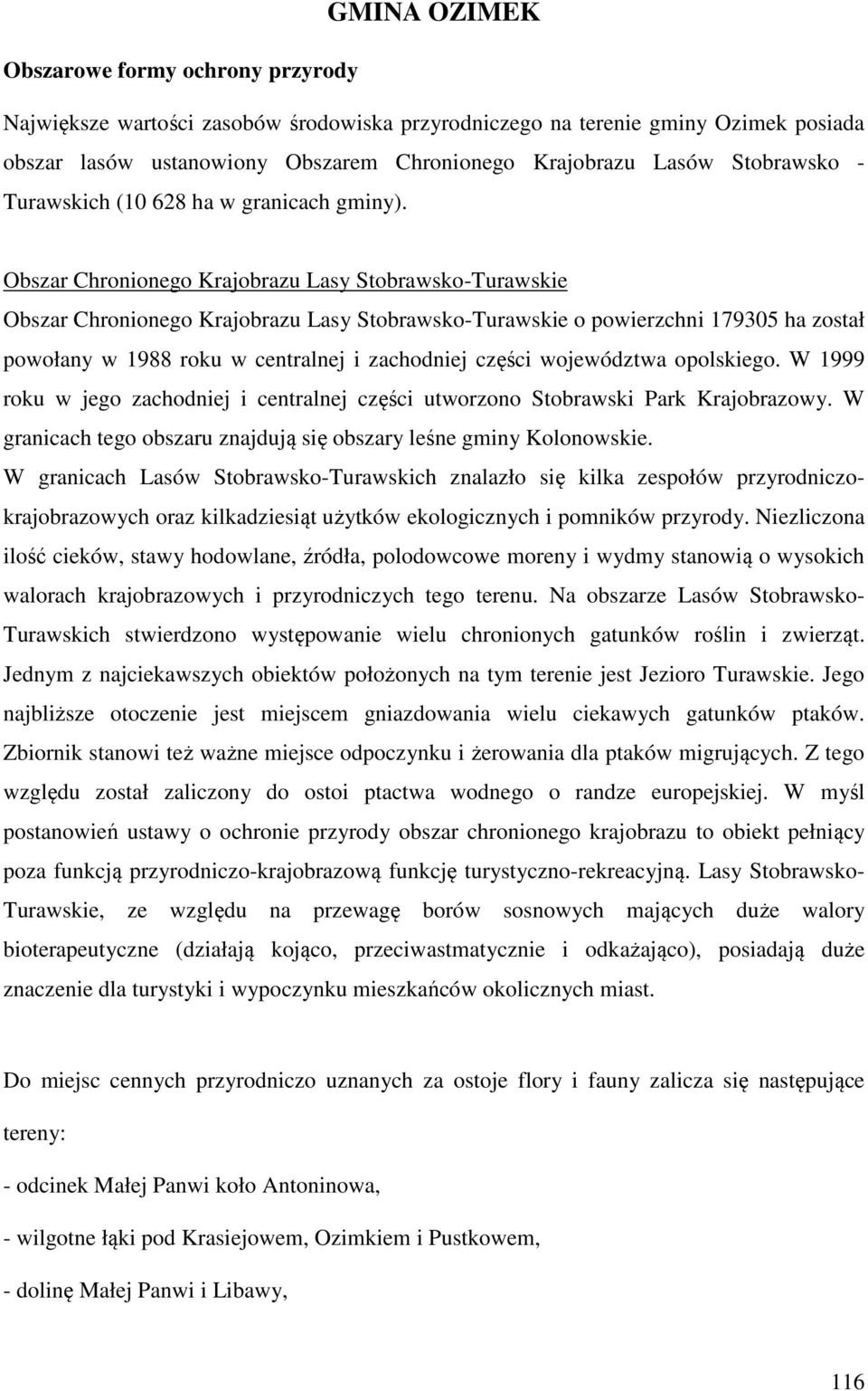 Obszar Chronionego Krajobrazu Lasy Stobrawsko-Turawskie Obszar Chronionego Krajobrazu Lasy Stobrawsko-Turawskie o powierzchni 179305 ha został powołany w 1988 roku w centralnej i zachodniej części