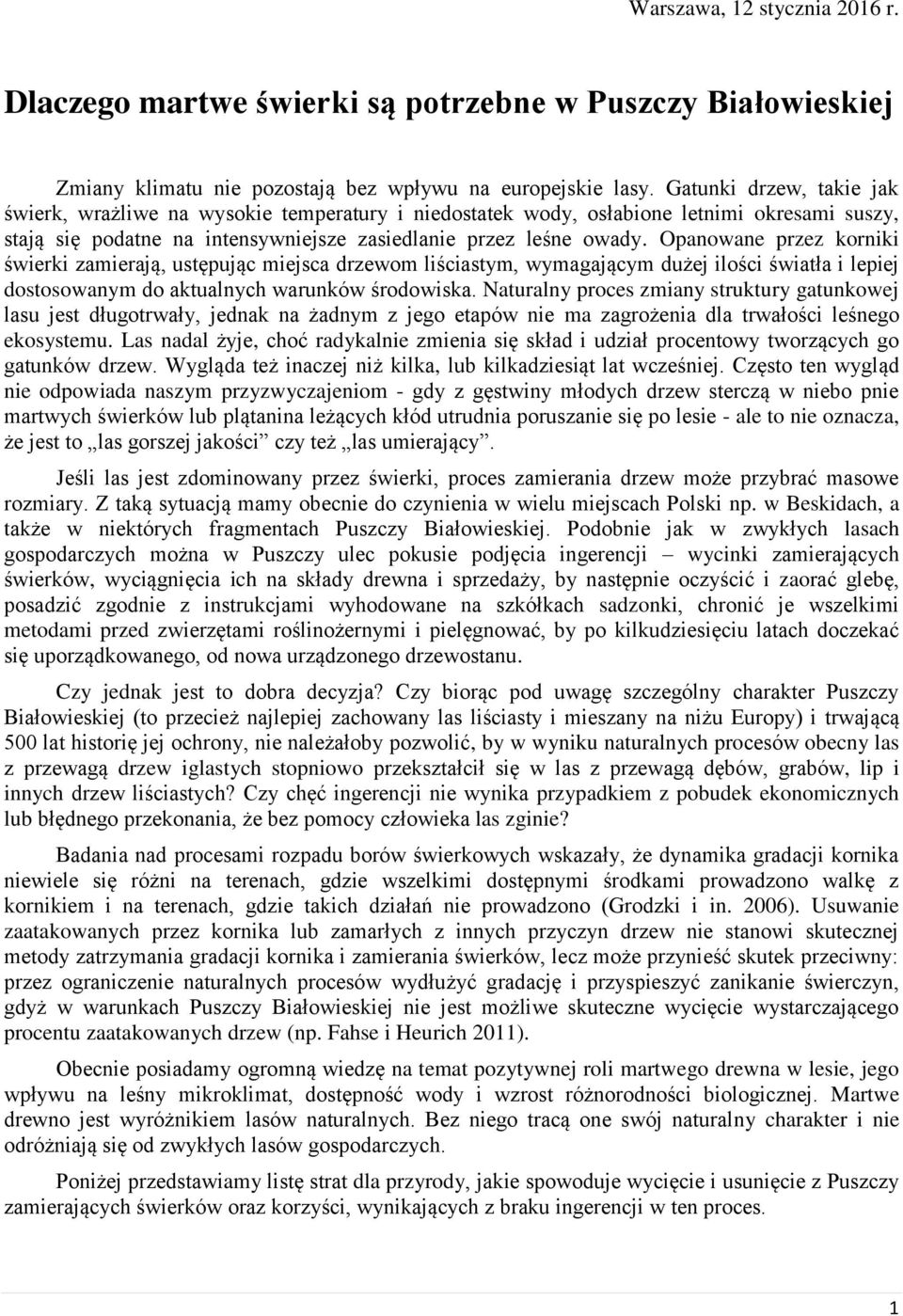 Opanowane przez korniki świerki zamierają, ustępując miejsca drzewom liściastym, wymagającym dużej ilości światła i lepiej dostosowanym do aktualnych warunków środowiska.