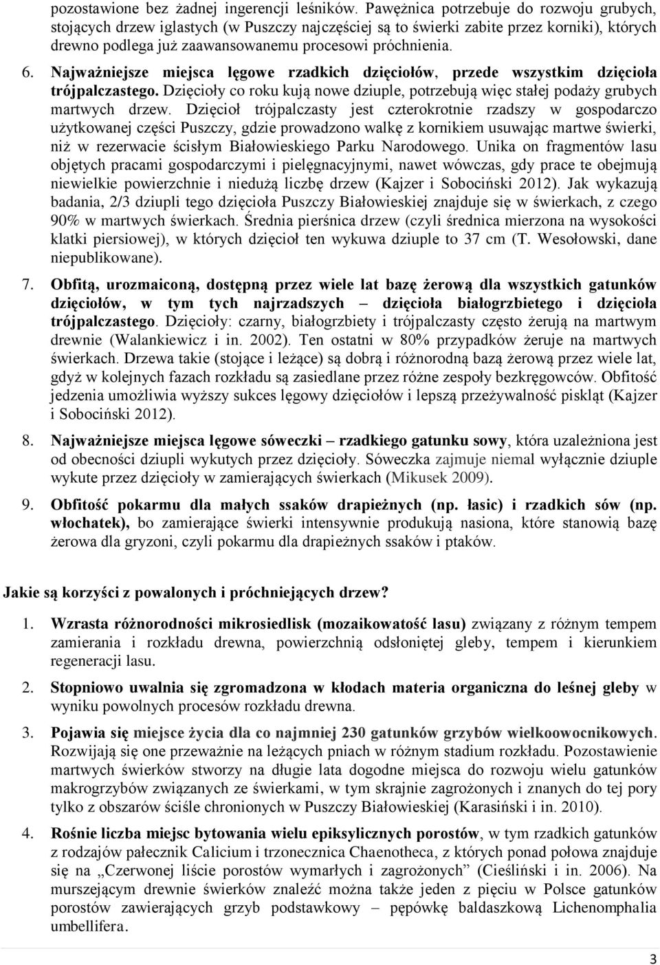 Najważniejsze miejsca lęgowe rzadkich dzięciołów, przede wszystkim dzięcioła trójpalczastego. Dzięcioły co roku kują nowe dziuple, potrzebują więc stałej podaży grubych martwych drzew.