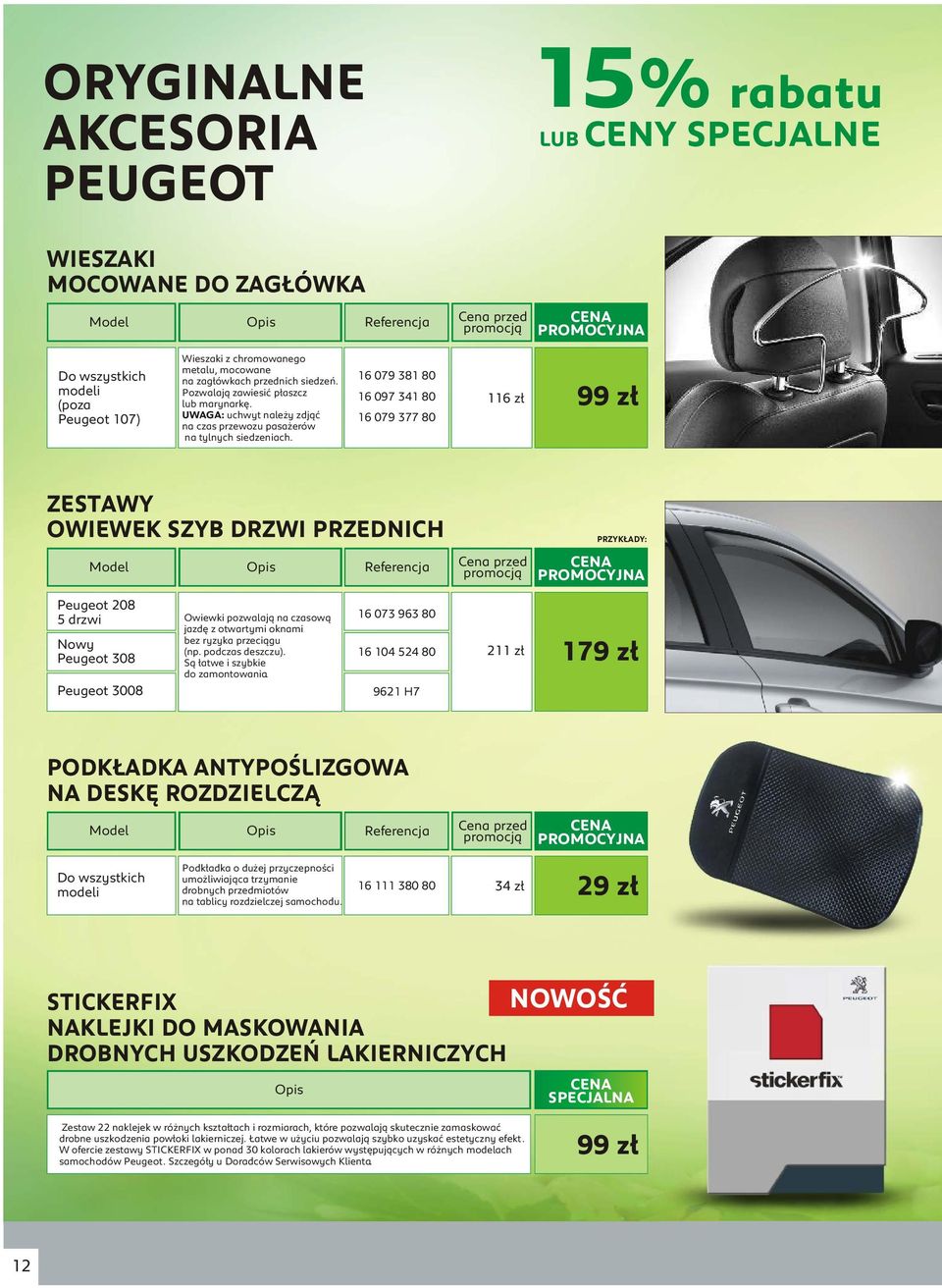 16 079 381 80 16 097 341 80 16 079 377 80 116 z³ 99 z³ ZESTAWY OWIEWEK SZYB DRZWI PRZEDNICH Cena przed promocj¹ Peugeot 208 5 drzwi Nowy Peugeot 3008 Owiewki pozwalaj¹ na czasow¹ jazdê z otwartymi