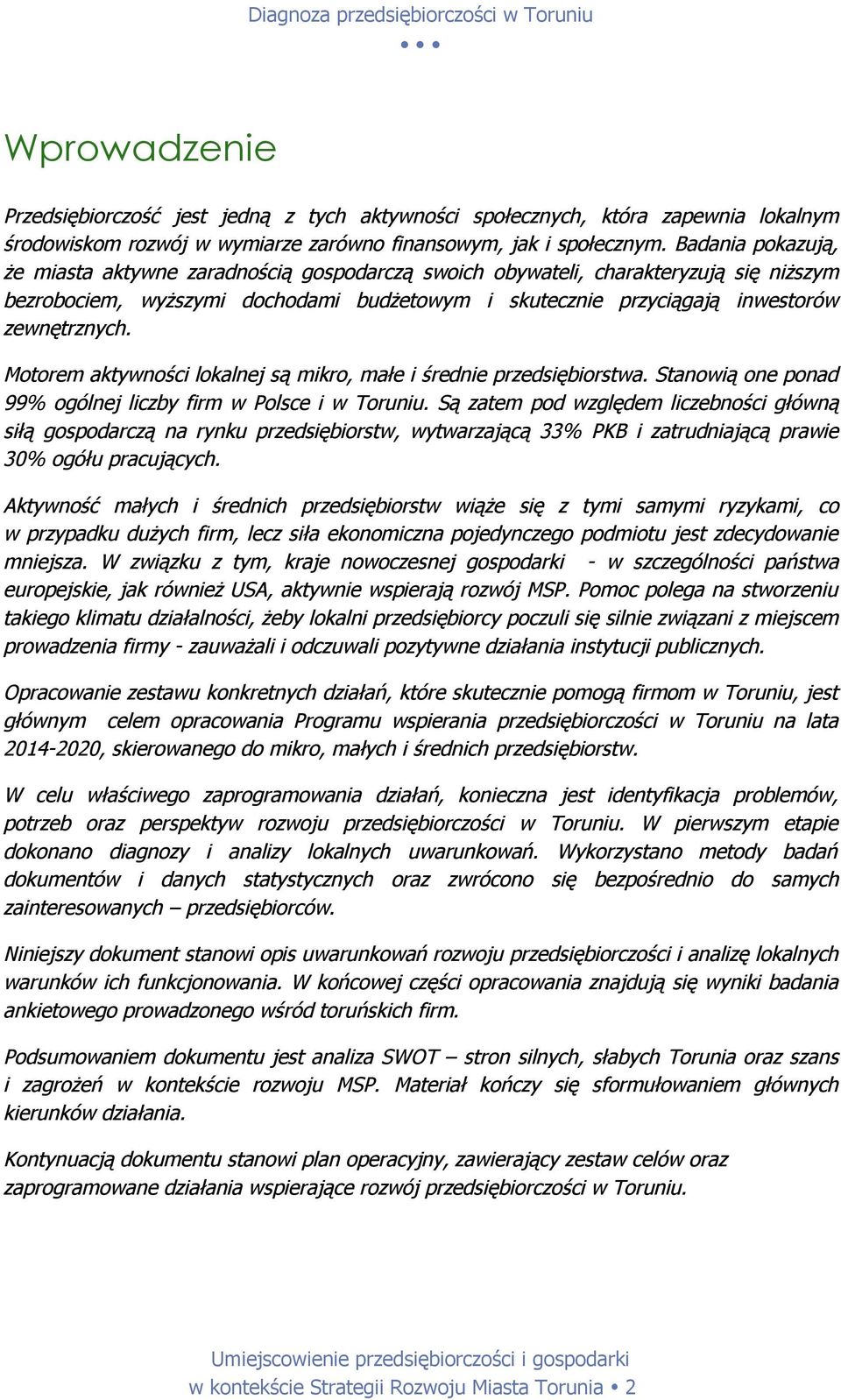 Motorem aktywności lokalnej są mikro, małe i średnie przedsiębiorstwa. Stanowią one ponad 99% ogólnej liczby firm w Polsce i w Toruniu.