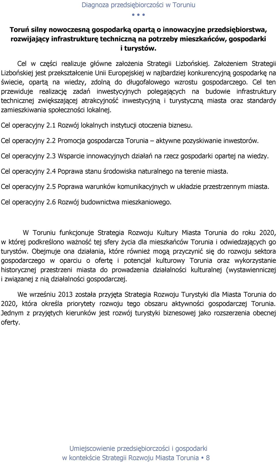 Założeniem Strategii Lizbońskiej jest przekształcenie Unii Europejskiej w najbardziej konkurencyjną gospodarkę na świecie, opartą na wiedzy, zdolną do długofalowego wzrostu gospodarczego.