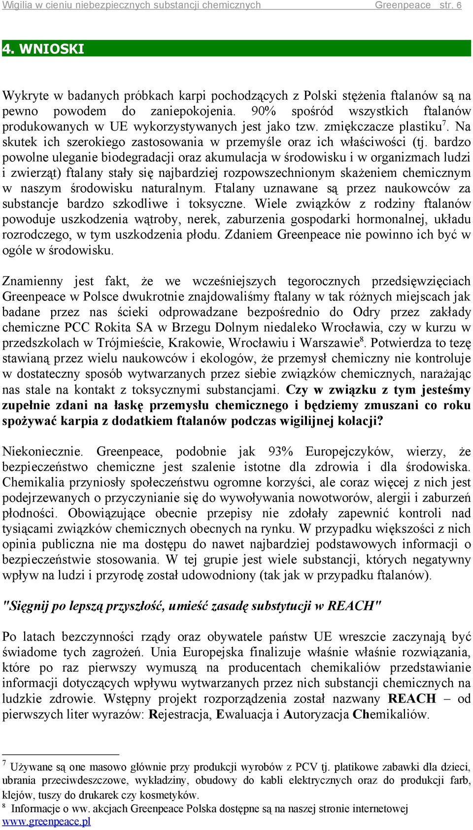 bardzo powolne uleganie biodegradacji oraz akumulacja w środowisku i w organizmach ludzi i zwierząt) ftalany stały się najbardziej rozpowszechnionym skażeniem chemicznym w naszym środowisku