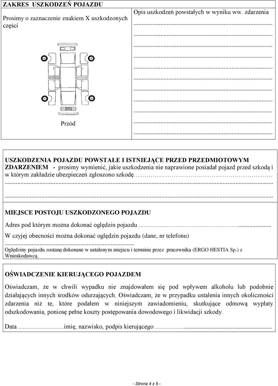 zgłoszono szkodę MIEJSCE POSTOJU USZKODZONEGO POJAZDU Adres pod którym można dokonać oględzin pojazdu... W czyjej obecności można dokonać oględzin pojazdu (dane, nr telefonu).
