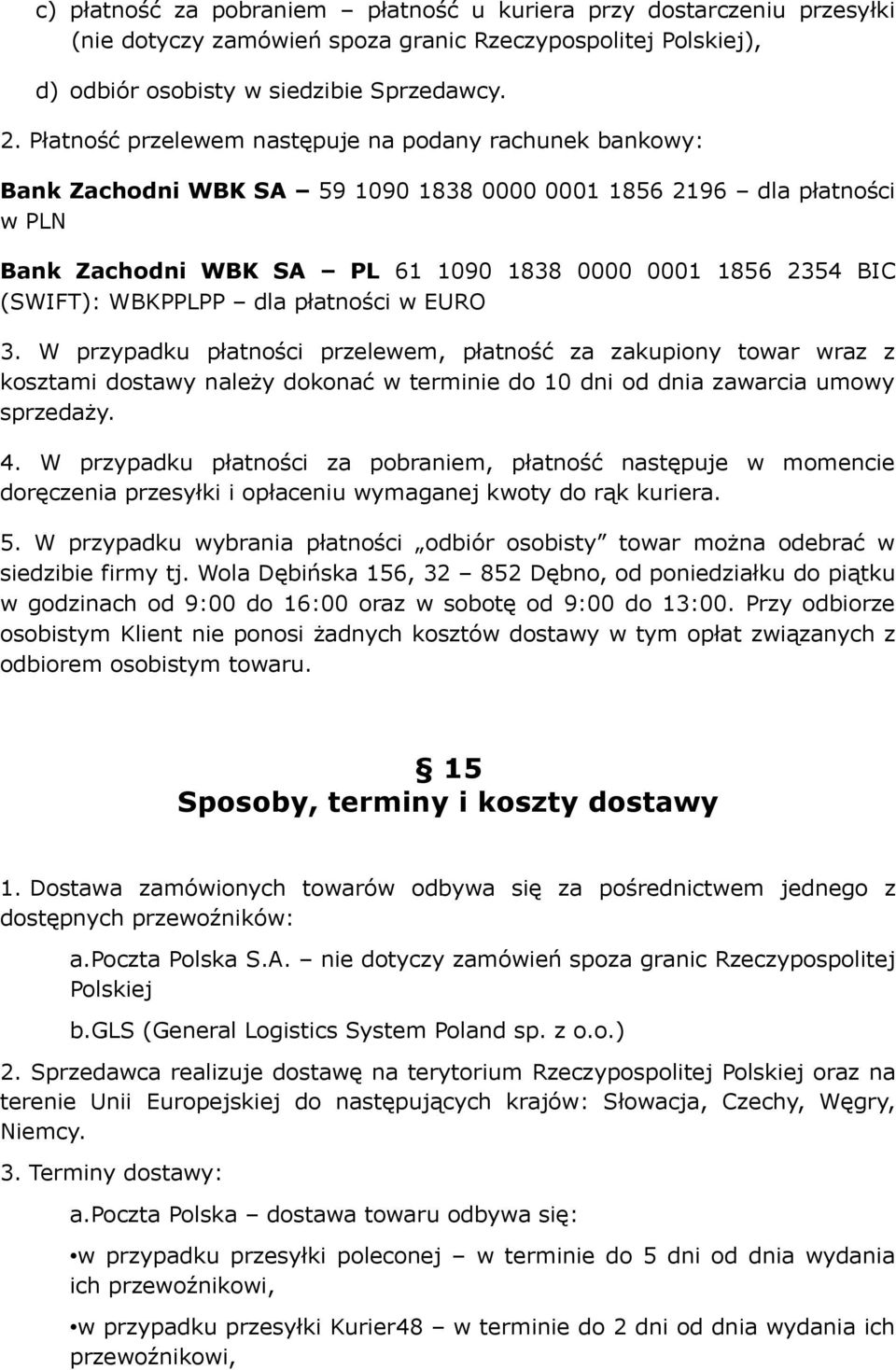 (SWIFT): WBKPPLPP dla płatności w EURO 3. W przypadku płatności przelewem, płatność za zakupiony towar wraz z kosztami dostawy należy dokonać w terminie do 10 dni od dnia zawarcia umowy sprzedaży. 4.