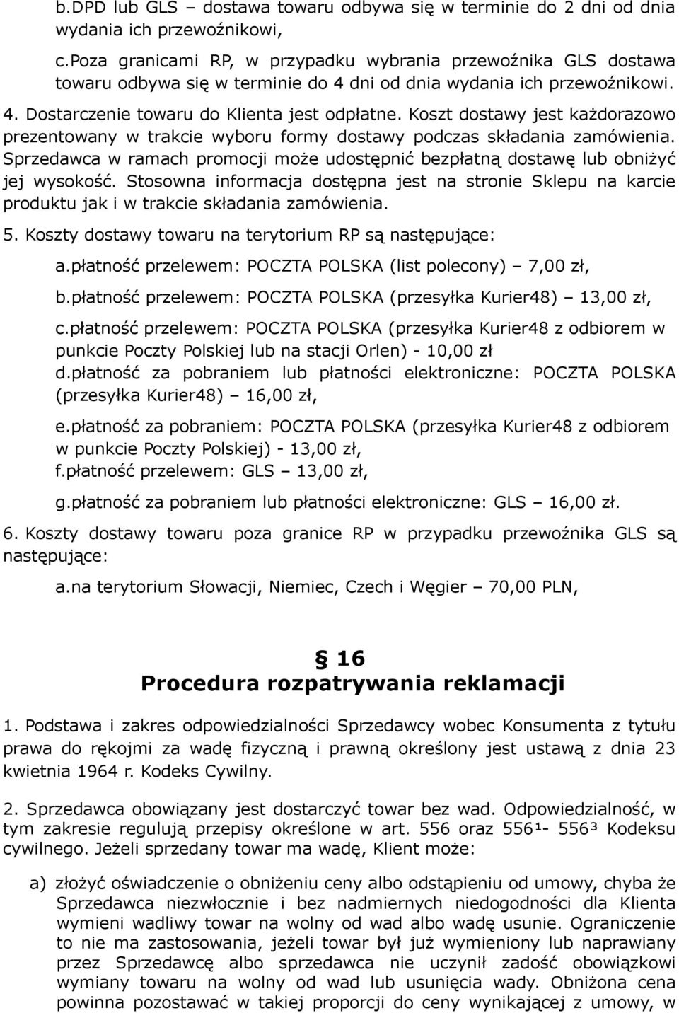 Koszt dostawy jest każdorazowo prezentowany w trakcie wyboru formy dostawy podczas składania zamówienia. Sprzedawca w ramach promocji może udostępnić bezpłatną dostawę lub obniżyć jej wysokość.