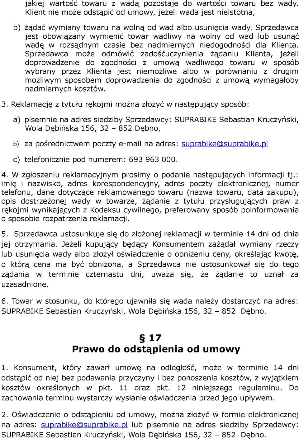 Sprzedawca może odmówić zadośćuczynienia żądaniu Klienta, jeżeli doprowadzenie do zgodności z umową wadliwego towaru w sposób wybrany przez Klienta jest niemożliwe albo w porównaniu z drugim możliwym