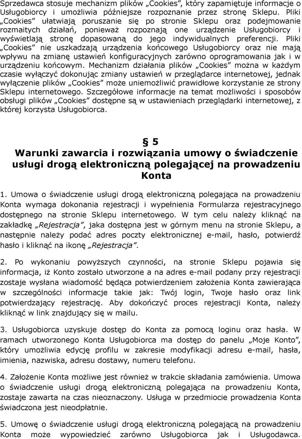 preferencji. Pliki Cookies nie uszkadzają urządzenia końcowego Usługobiorcy oraz nie mają wpływu na zmianę ustawień konfiguracyjnych zarówno oprogramowania jak i w urządzeniu końcowym.