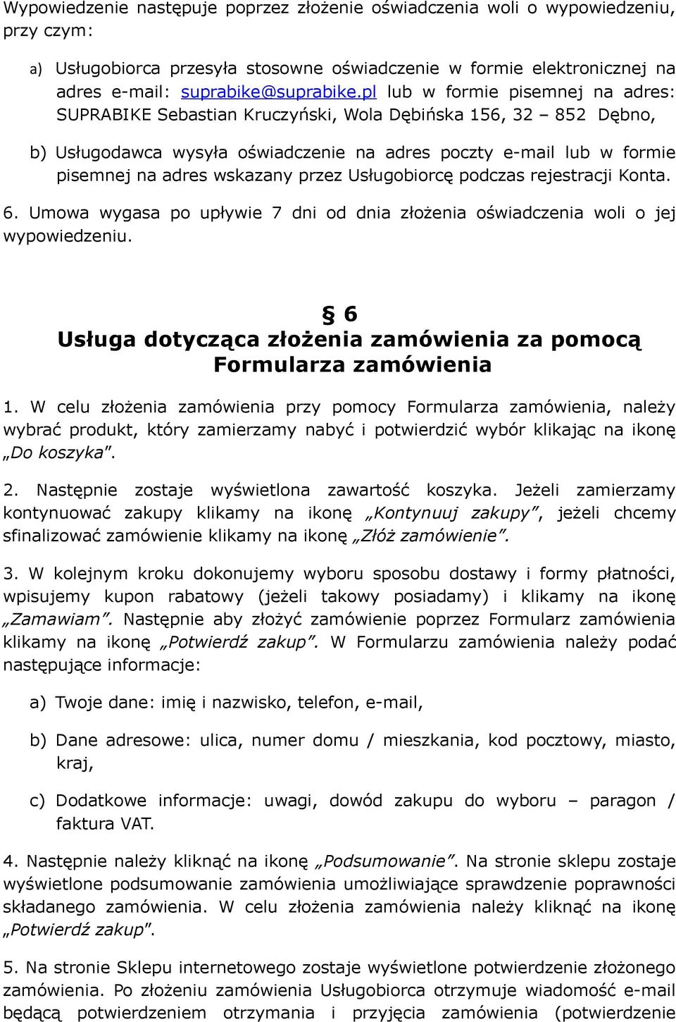 przez Usługobiorcę podczas rejestracji Konta. 6. Umowa wygasa po upływie 7 dni od dnia złożenia oświadczenia woli o jej wypowiedzeniu.