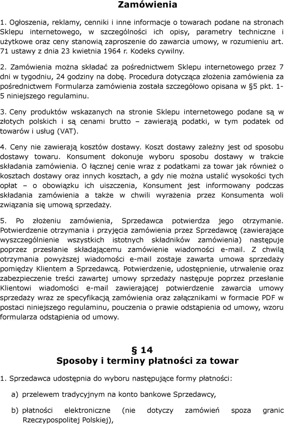 zawarcia umowy, w rozumieniu art. 71 ustawy z dnia 23 kwietnia 1964 r. Kodeks cywilny. 2. Zamówienia można składać za pośrednictwem Sklepu internetowego przez 7 dni w tygodniu, 24 godziny na dobę.