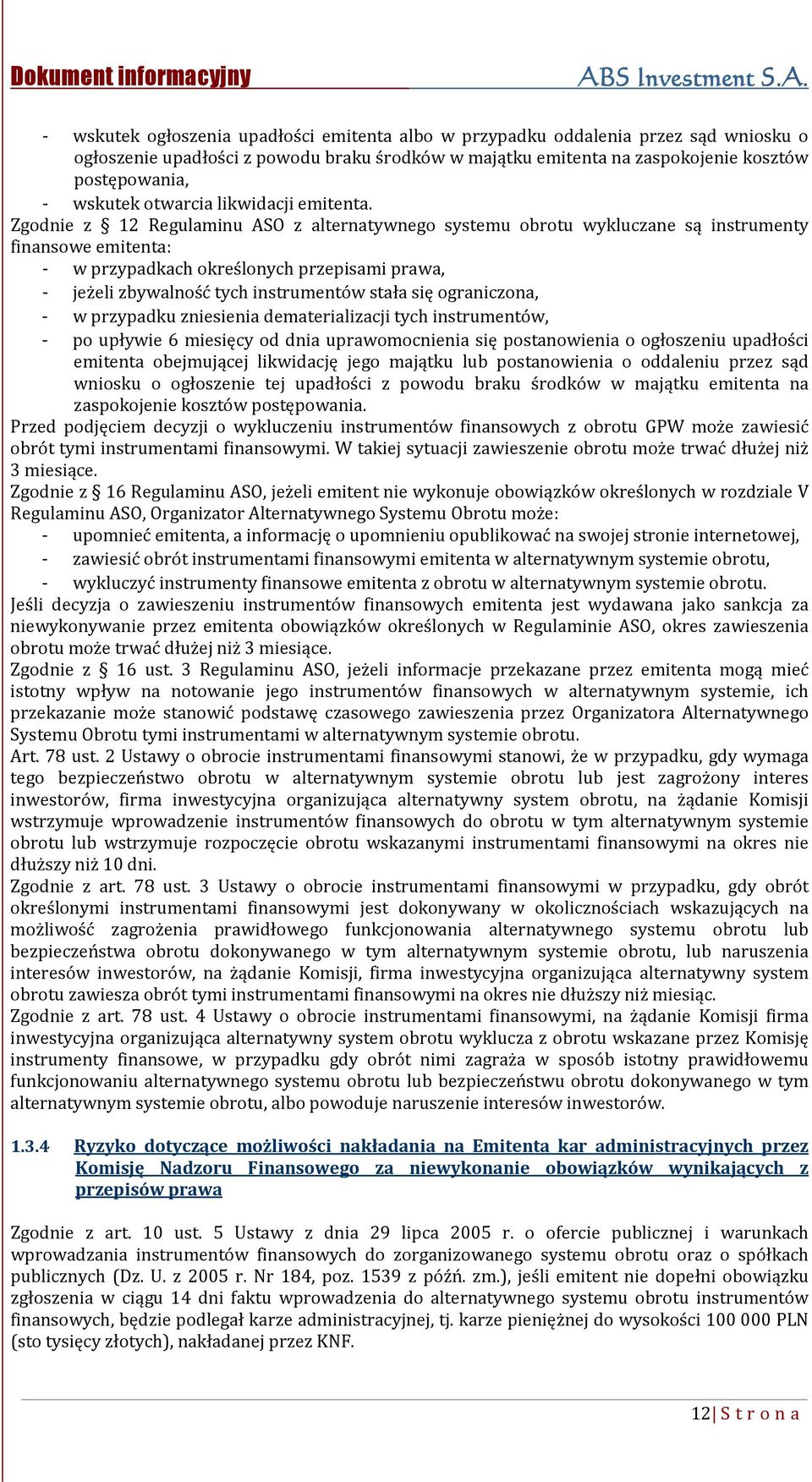 Zgodnie z 12 Regulaminu ASO z alternatywnego systemu obrotu wykluczane są instrumenty finansowe emitenta: - w przypadkach określonych przepisami prawa, - jeżeli zbywalność tych instrumentów stała się