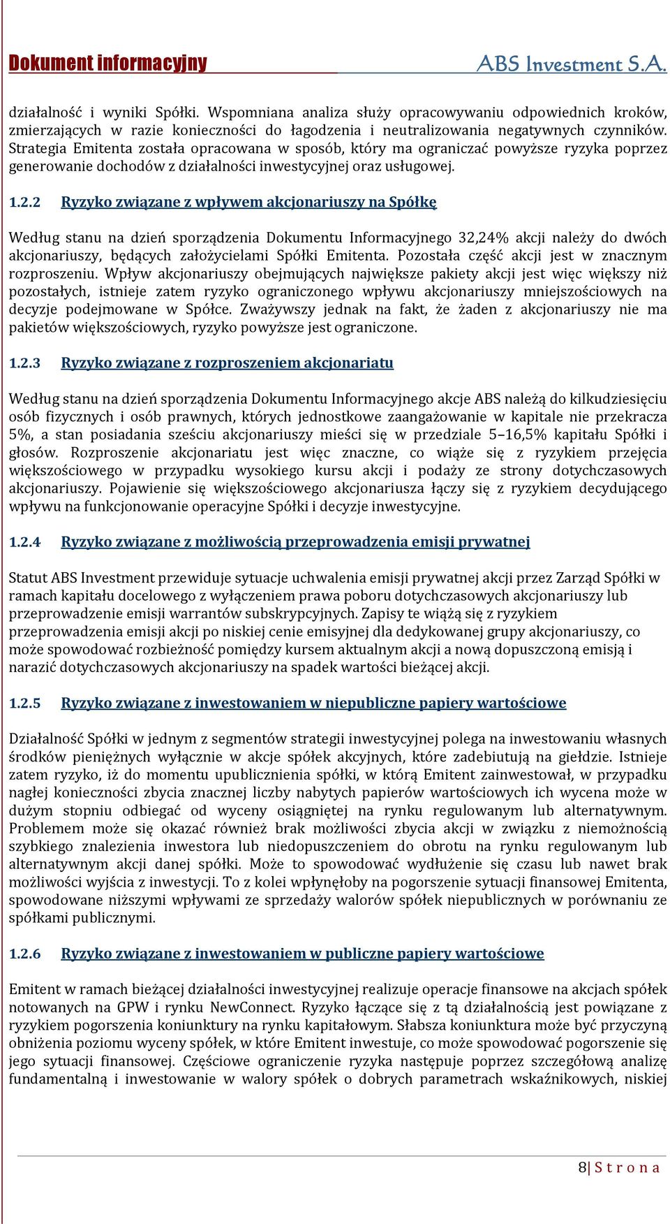 2 Ryzyko związane z wpływem akcjonariuszy na Spółkę Według stanu na dzień sporządzenia Dokumentu Informacyjnego 32,24% akcji należy do dwóch akcjonariuszy, będących założycielami Spółki Emitenta.