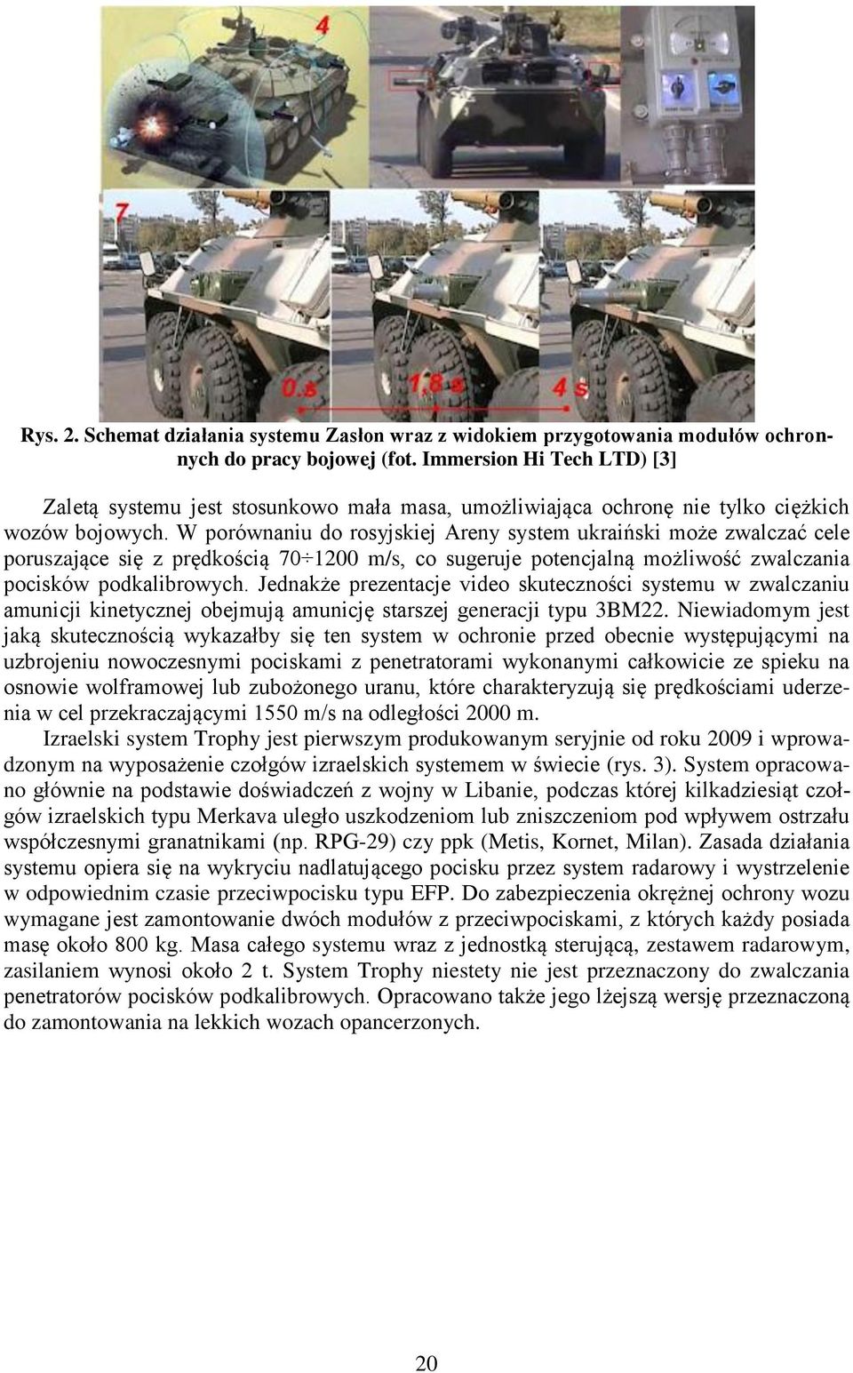 W porównaniu do rosyjskiej Areny system ukraiński może zwalczać cele poruszające się z prędkością 70 1200 m/s, co sugeruje potencjalną możliwość zwalczania pocisków podkalibrowych.