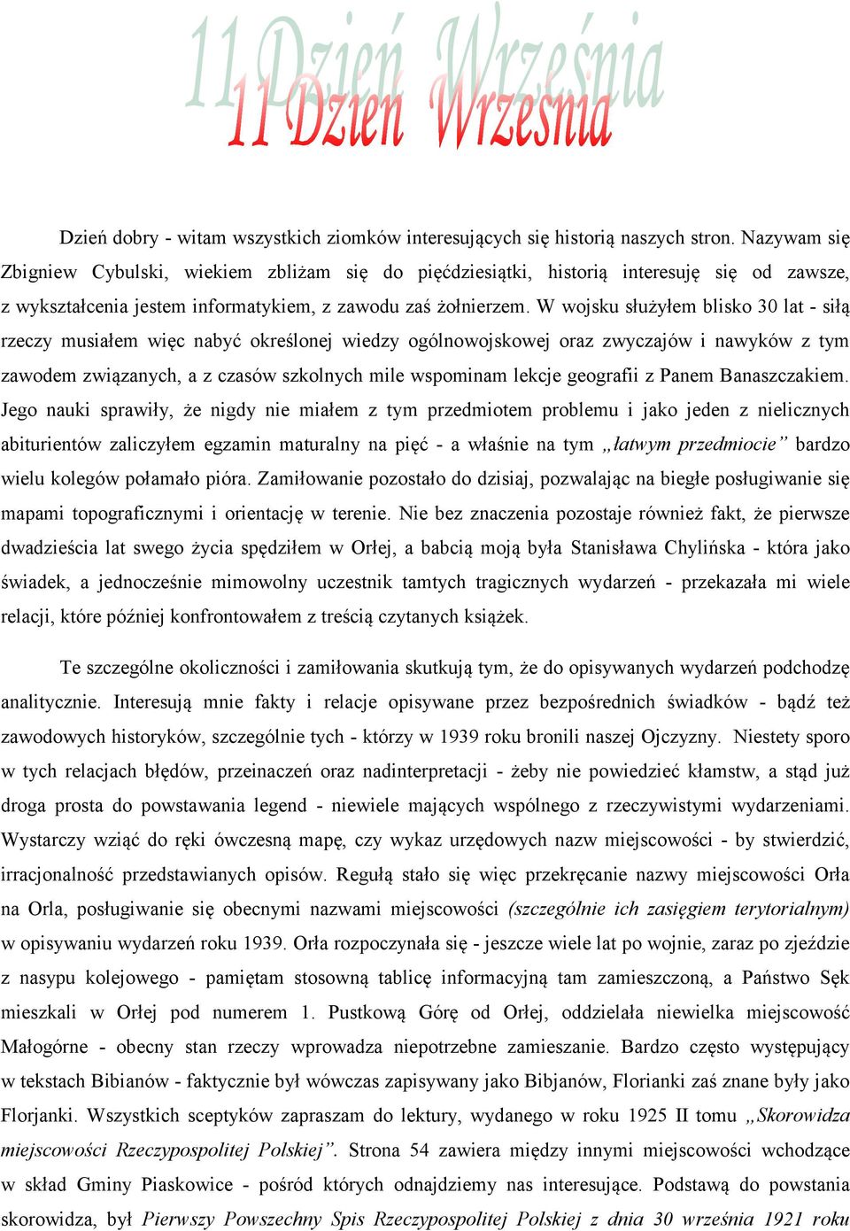 W wojsku służyłem blisko 30 lat - siłą rzeczy musiałem więc nabyć określonej wiedzy ogólnowojskowej oraz zwyczajów i nawyków z tym zawodem związanych, a z czasów szkolnych mile wspominam lekcje