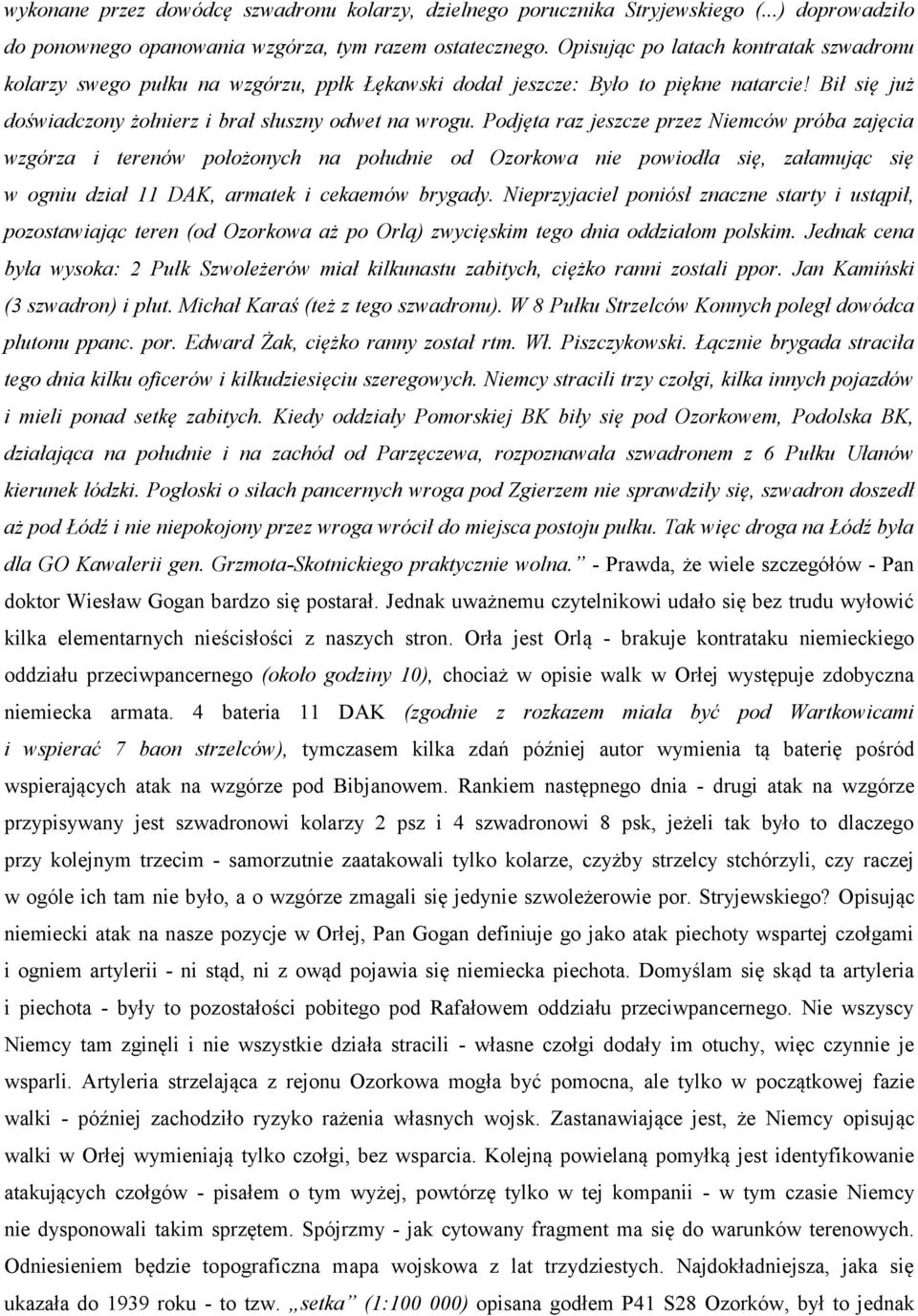 Podjęta raz jeszcze przez Niemców próba zajęcia wzgórza i terenów położonych na południe od Ozorkowa nie powiodła się, załamując się w ogniu dział 11 DAK, armatek i cekaemów brygady.