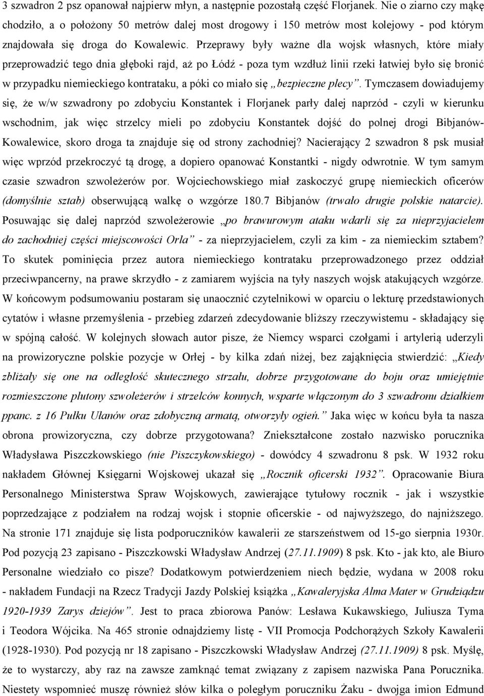 Przeprawy były ważne dla wojsk własnych, które miały przeprowadzić tego dnia głęboki rajd, aż po Łódź - poza tym wzdłuż linii rzeki łatwiej było się bronić w przypadku niemieckiego kontrataku, a póki