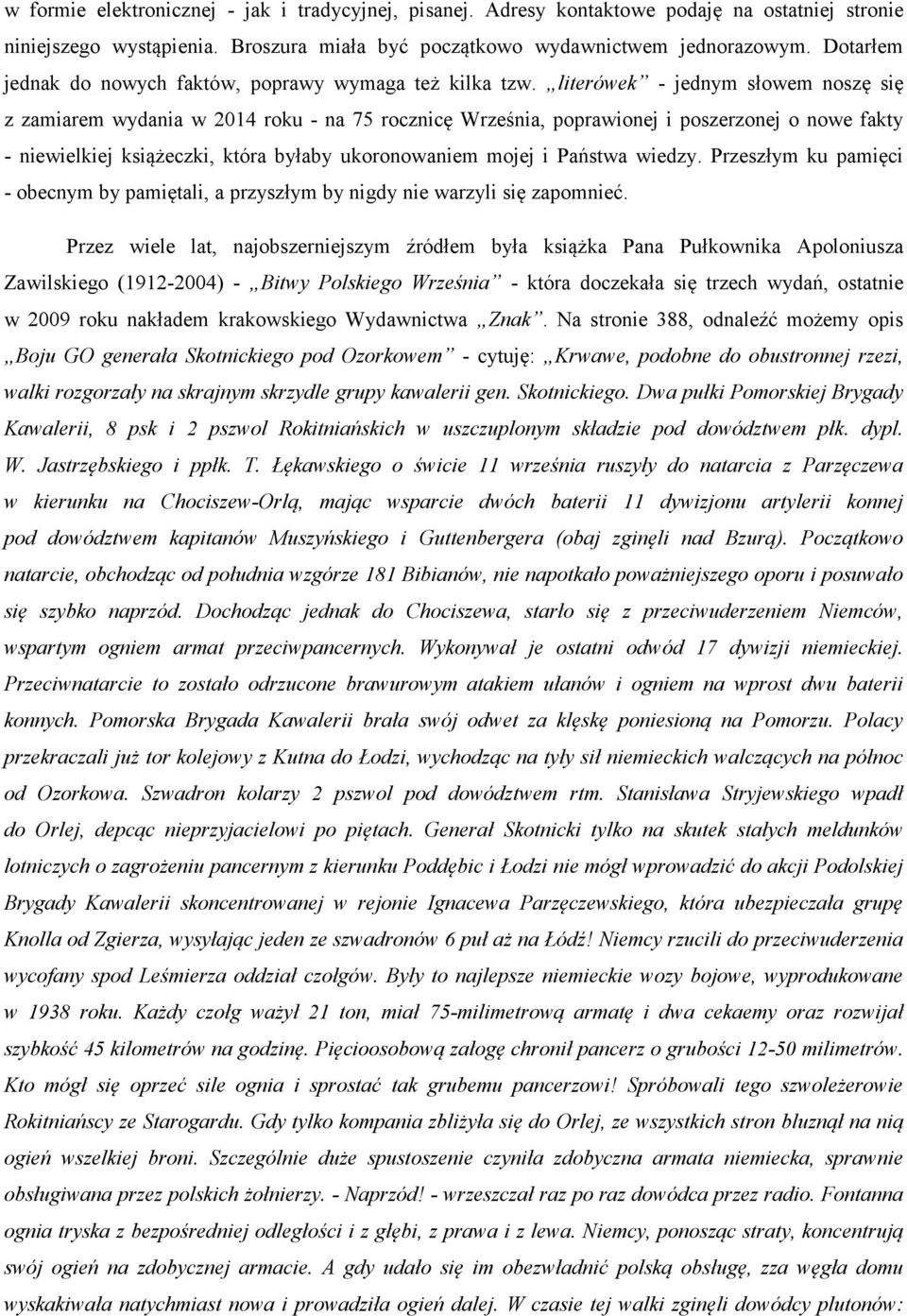 literówek - jednym słowem noszę się z zamiarem wydania w 2014 roku - na 75 rocznicę Września, poprawionej i poszerzonej o nowe fakty - niewielkiej książeczki, która byłaby ukoronowaniem mojej i