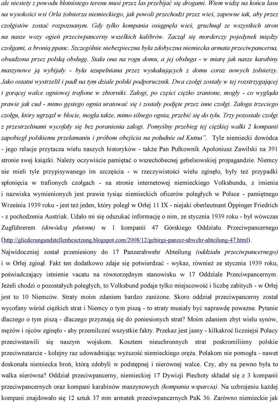 Gdy tylko kompania osiągnęła wieś, gruchnął ze wszystkich stron na nasze wozy ogień przeciwpancerny wszelkich kalibrów. Zaczął się morderczy pojedynek między czołgami, a bronią ppanc.