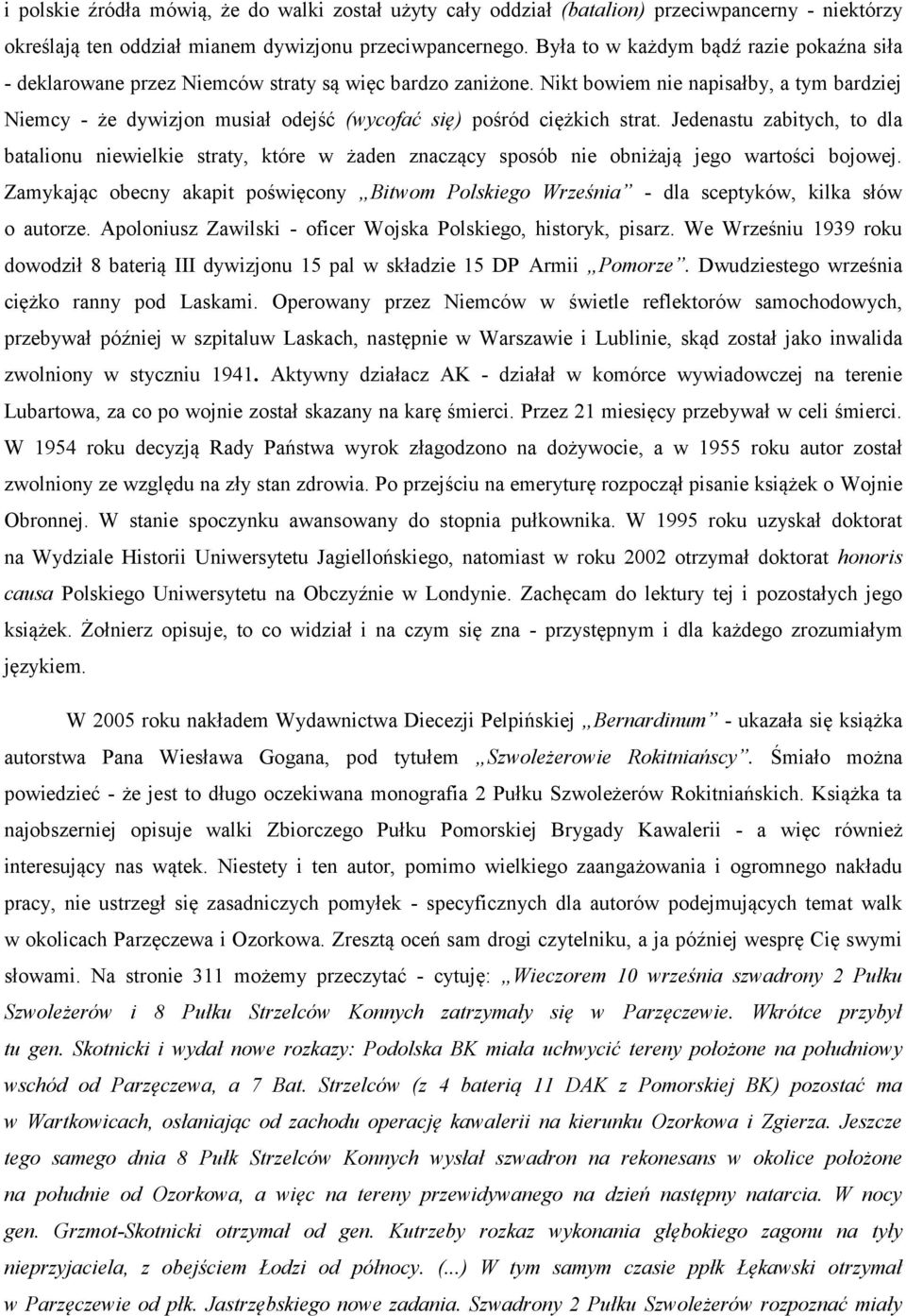 Nikt bowiem nie napisałby, a tym bardziej Niemcy - że dywizjon musiał odejść (wycofać się) pośród ciężkich strat.