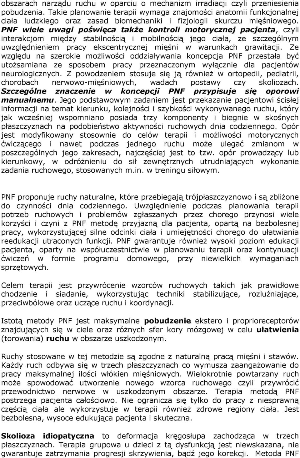 PNF wiele uwagi poświęca także kontroli motorycznej pacjenta, czyli interakcjom między stabilnością i mobilnością jego ciała, ze szczególnym uwzględnieniem pracy ekscentrycznej mięśni w warunkach