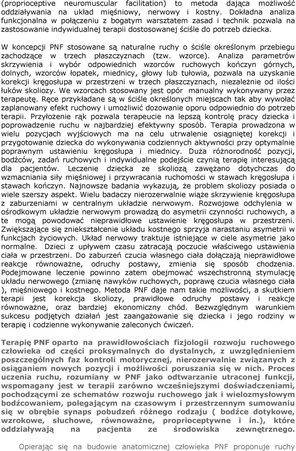 W koncepcji PNF stosowane są naturalne ruchy o ściśle określonym przebiegu zachodzące w trzech płaszczyznach (tzw. wzorce).