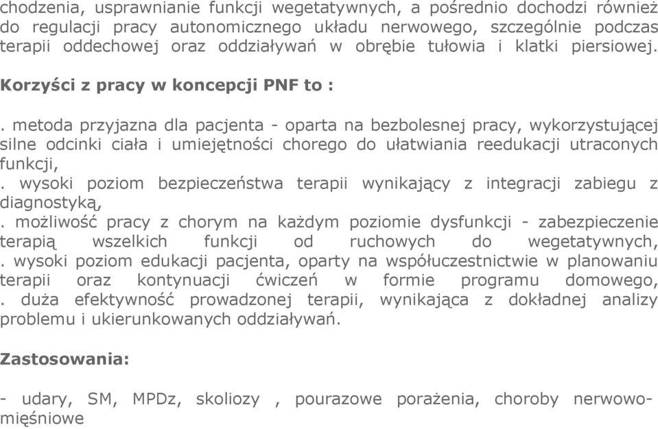 metoda przyjazna dla pacjenta - oparta na bezbolesnej pracy, wykorzystującej silne odcinki ciała i umiejętności chorego do ułatwiania reedukacji utraconych funkcji,.