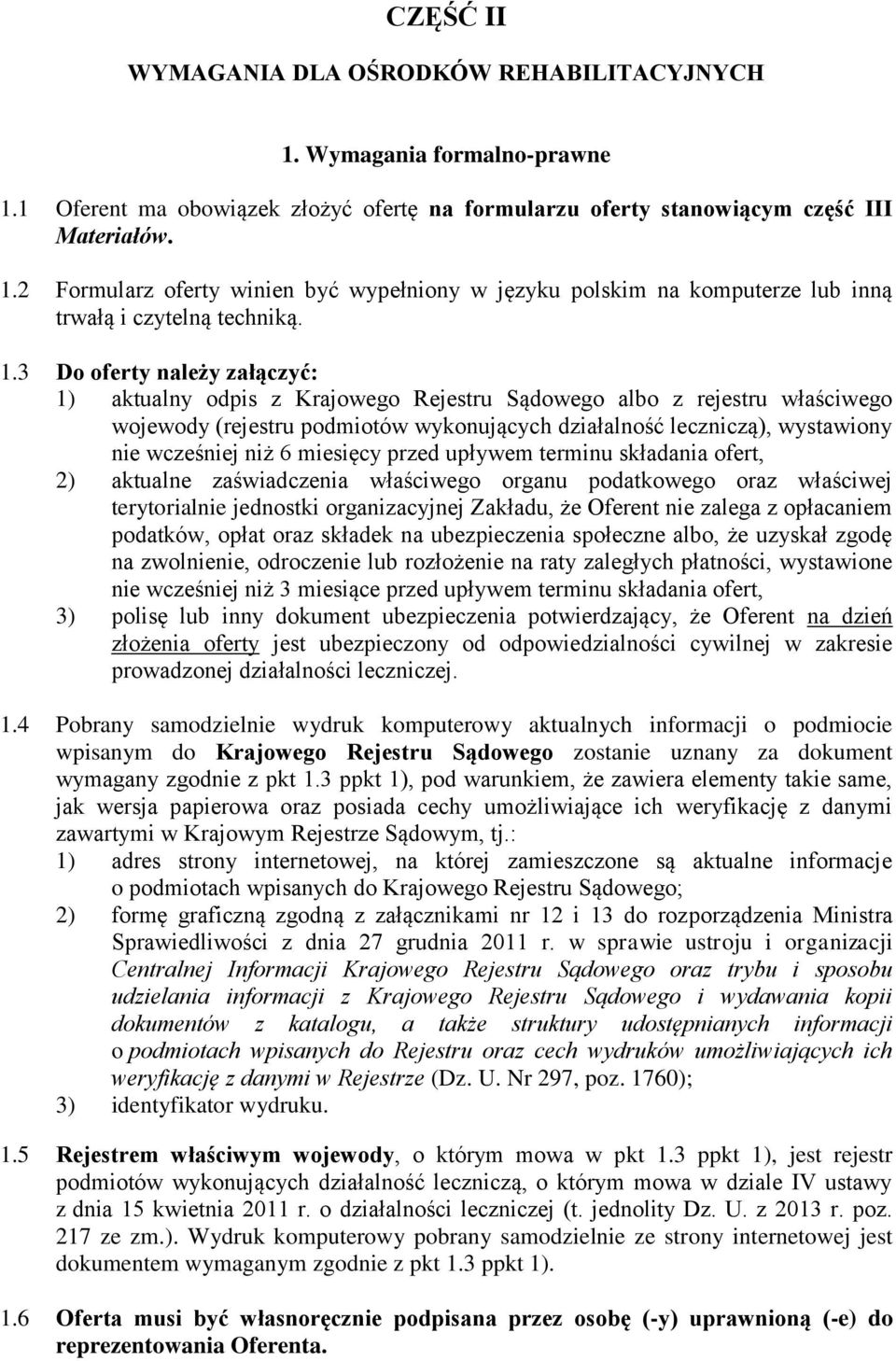 niż 6 miesięcy przed upływem terminu składania ofert, 2) aktualne zaświadczenia właściwego organu podatkowego oraz właściwej terytorialnie jednostki organizacyjnej Zakładu, że Oferent nie zalega z