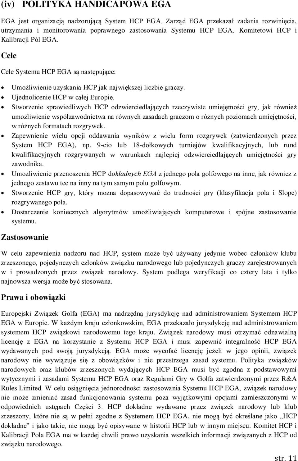 Cele Cele Systemu HCP EGA są następujące: Umożliwienie uzyskania HCP jak największej liczbie graczy. Ujednolicenie HCP w całej Europie.