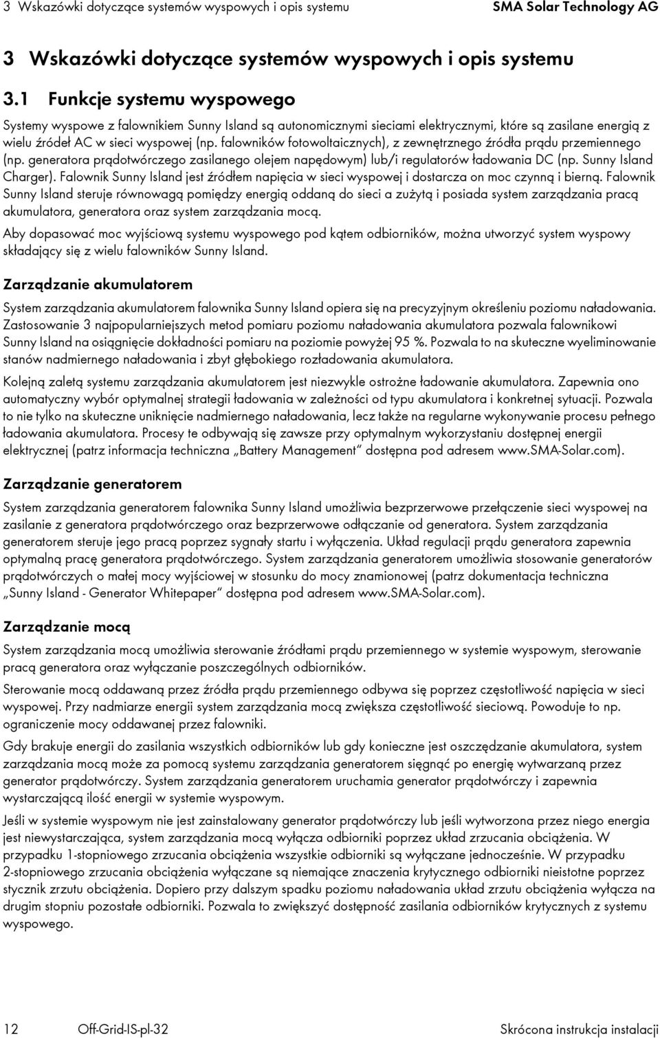 falowników fotowoltaicznych), z zewnętrznego źródła prądu przemiennego (np. generatora prądotwórczego zasilanego olejem napędowym) lub/i regulatorów ładowania DC (np. Sunny Island Charger).