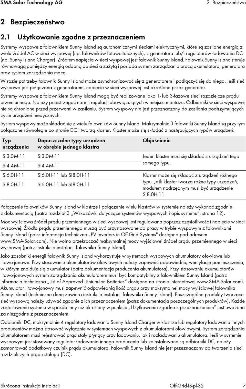 falowników fotowoltaicznych), z generatora lub/i regulatorów ładowania DC (np. Sunny Island Charger). Źródłem napięcia w sieci wyspowej jest falownik Sunny Island.