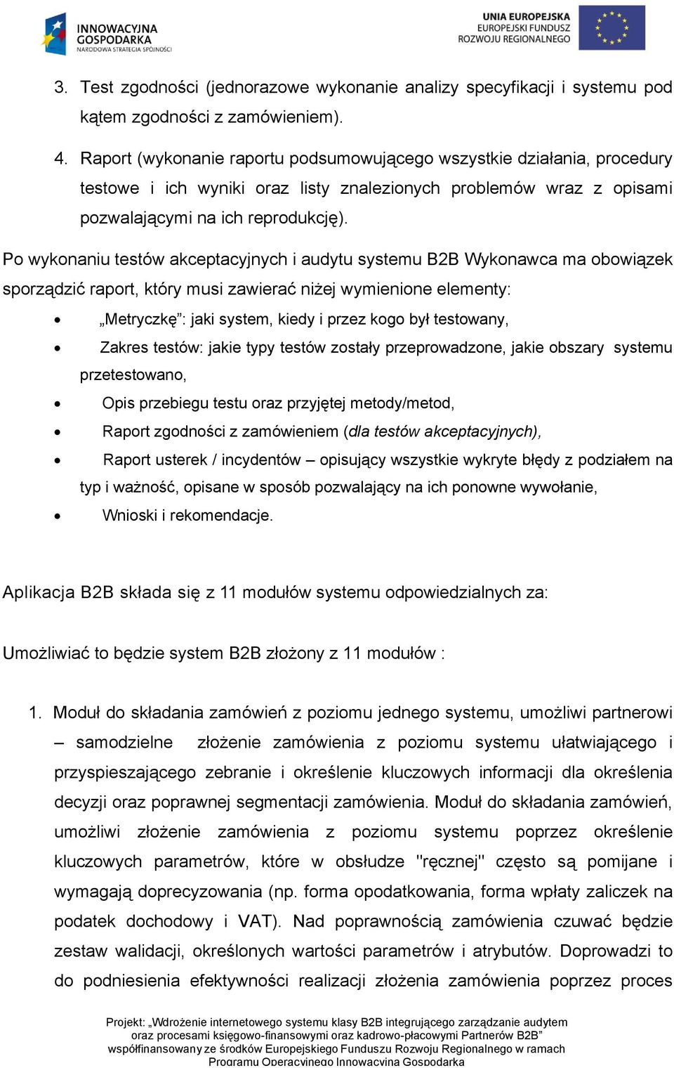 Po wykonaniu testów akceptacyjnych i audytu systemu B2B Wykonawca ma obowiązek sporządzić raport, który musi zawierać niżej wymienione elementy: Metryczkę : jaki system, kiedy i przez kogo był