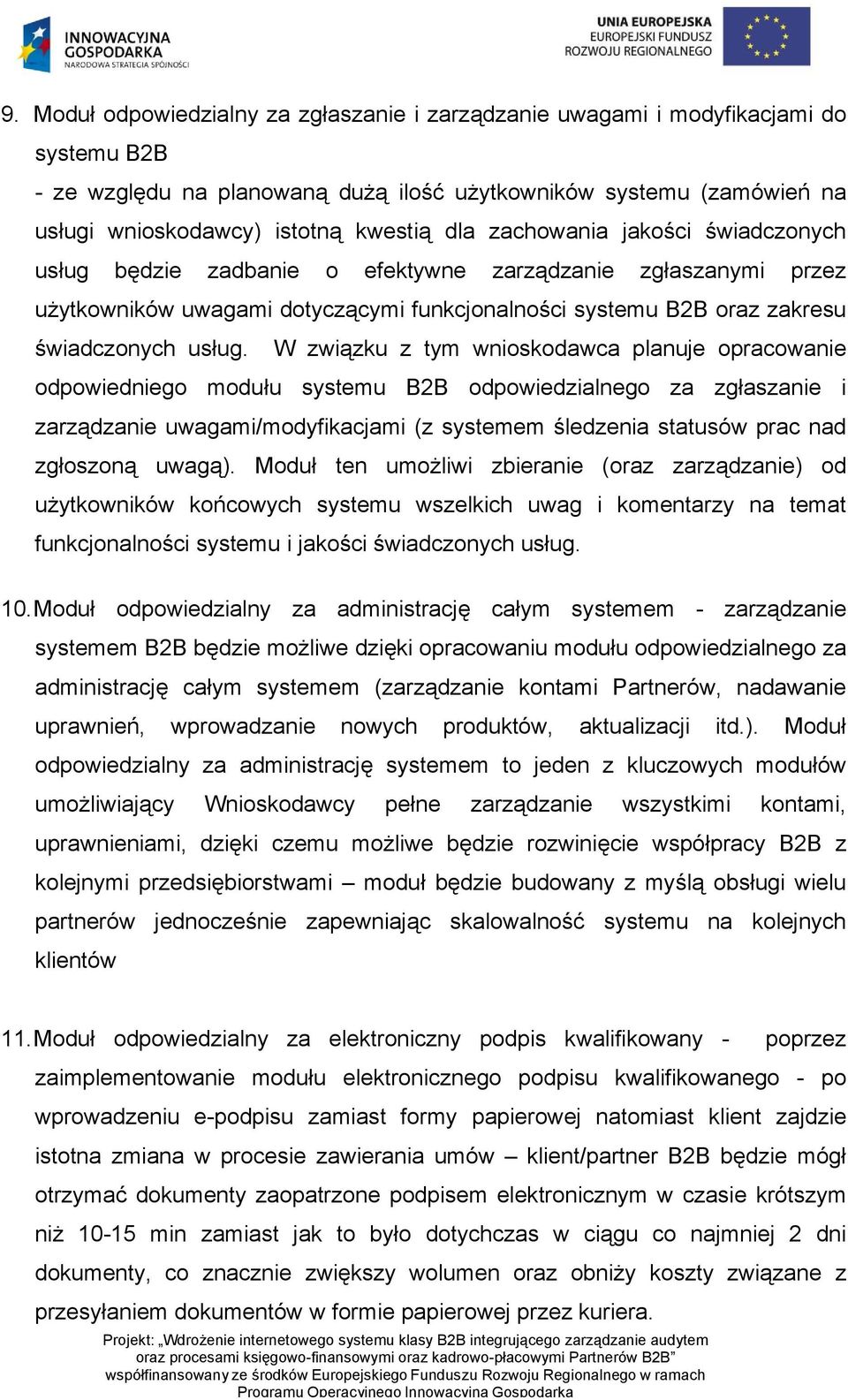 W związku z tym wnioskodawca planuje opracowanie odpowiedniego modułu systemu B2B odpowiedzialnego za zgłaszanie i zarządzanie uwagami/modyfikacjami (z systemem śledzenia statusów prac nad zgłoszoną