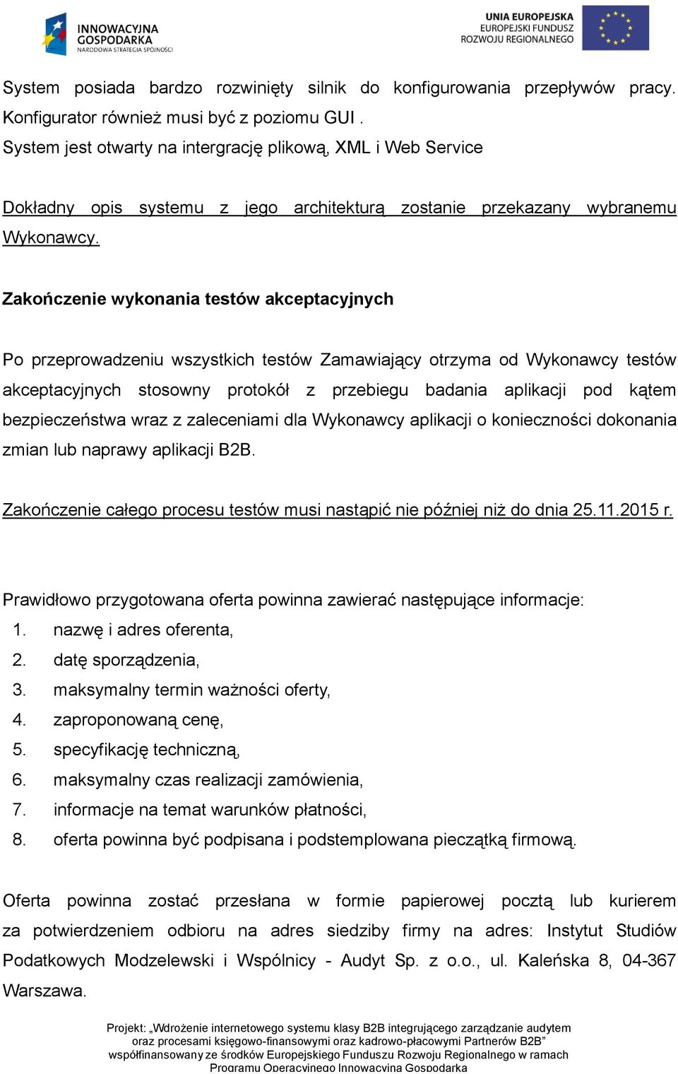 Zakończenie wykonania testów akceptacyjnych Po przeprowadzeniu wszystkich testów Zamawiający otrzyma od Wykonawcy testów akceptacyjnych stosowny protokół z przebiegu badania aplikacji pod kątem