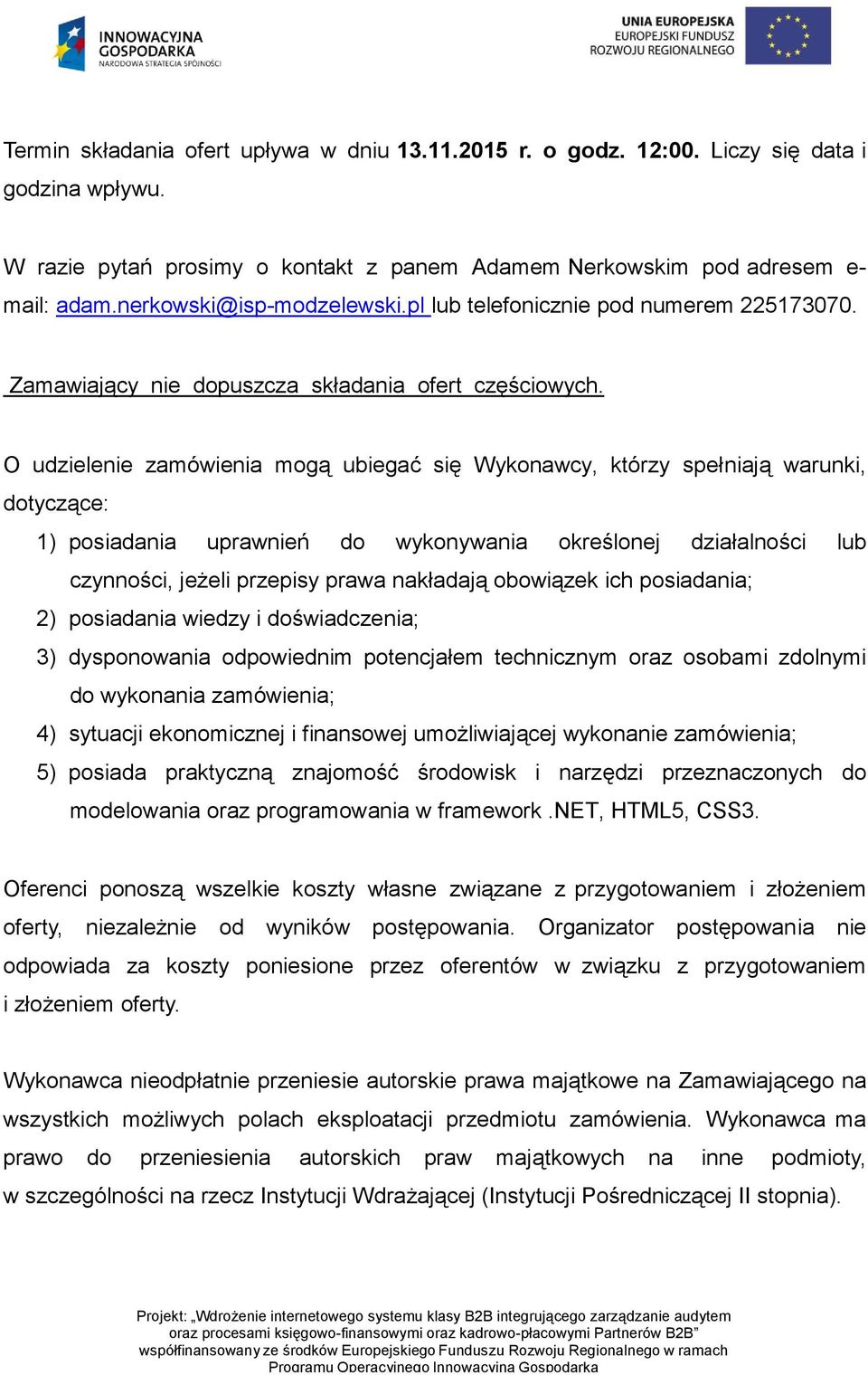 O udzielenie zamówienia mogą ubiegać się Wykonawcy, którzy spełniają warunki, dotyczące: 1) posiadania uprawnień do wykonywania określonej działalności lub czynności, jeżeli przepisy prawa nakładają