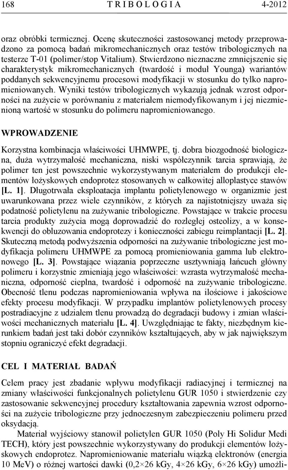 Stwierdzono nieznaczne zmniejszenie się charakterystyk mikromechanicznych (twardość i moduł Younga) wariantów poddanych sekwencyjnemu procesowi modyfikacji w stosunku do tylko napromieniowanych.