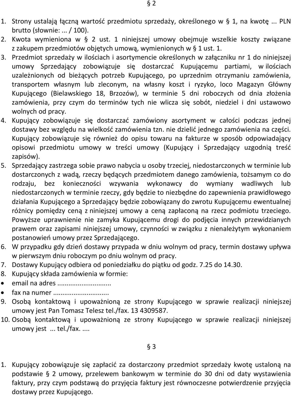 Przedmiot sprzedaży w ilościach i asortymencie określonych w załączniku nr 1 do niniejszej umowy Sprzedający zobowiązuje się dostarczać Kupującemu partiami, w ilościach uzależnionych od bieżących