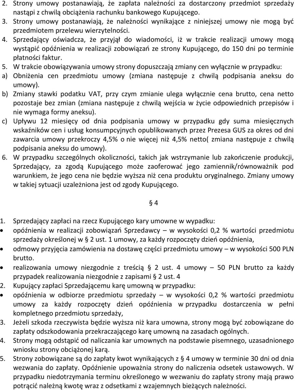 Sprzedający oświadcza, że przyjął do wiadomości, iż w trakcie realizacji umowy mogą wystąpić opóźnienia w realizacji zobowiązań ze strony Kupującego, do 150 dni po terminie płatności faktur. 5.