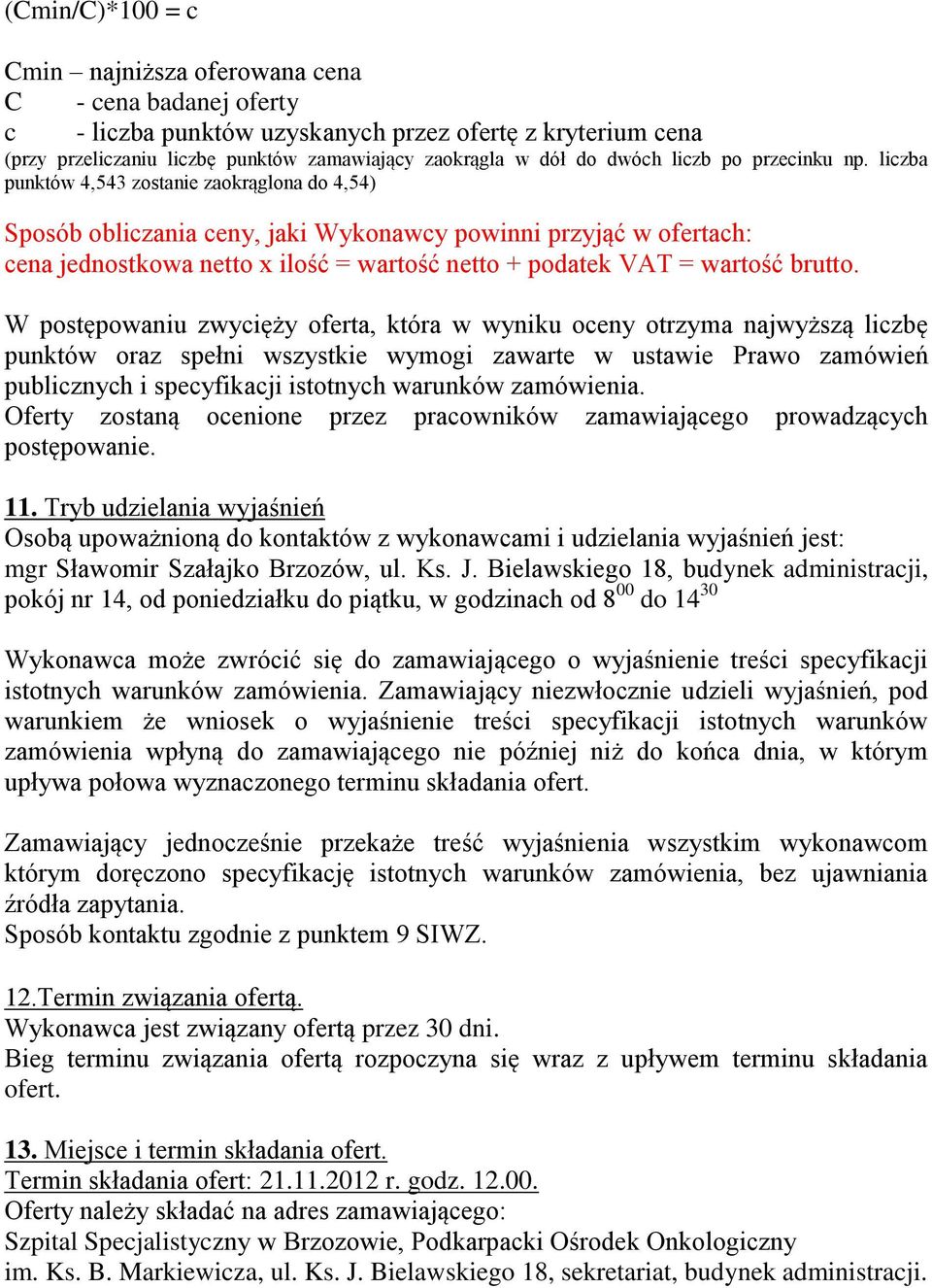 liczba punktów 4,543 zostanie zaokrąglona do 4,54) Sposób obliczania ceny, jaki Wykonawcy powinni przyjąć w ofertach: cena jednostkowa netto x ilość = wartość netto + podatek VAT = wartość brutto.