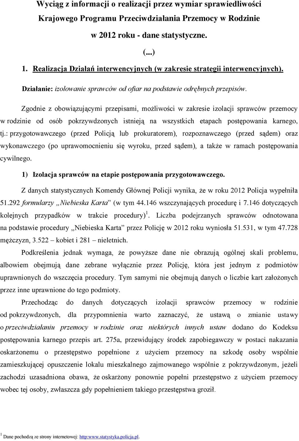 Zgodnie z obowiązującymi przepisami, możliwości w zakresie izolacji sprawców przemocy w rodzinie od osób pokrzywdzonych istnieją na wszystkich etapach postępowania karnego, tj.