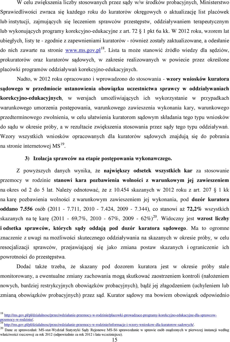 W 2012 roku, wzorem lat ubiegłych, listy te - zgodnie z zapewnieniami kuratorów - również zostały zaktualizowane, a odesłanie do nich zawarte na stronie www.ms.gov.pl 18.
