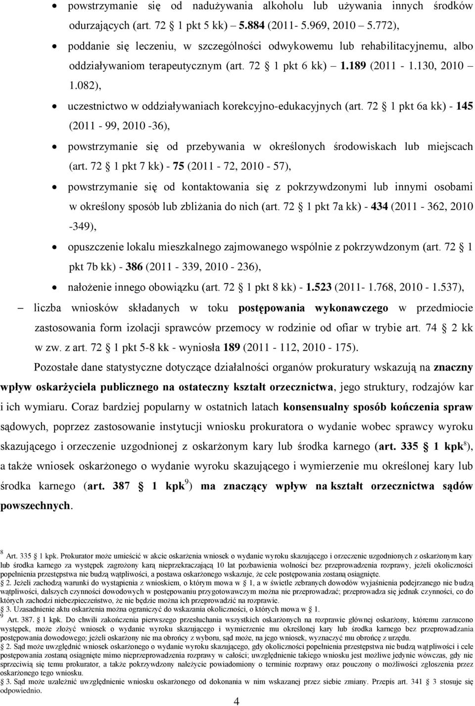 082), uczestnictwo w oddziaływaniach korekcyjno-edukacyjnych (art. 72 1 pkt 6a kk) - 145 (2011-99, 2010-36), powstrzymanie się od przebywania w określonych środowiskach lub miejscach (art.