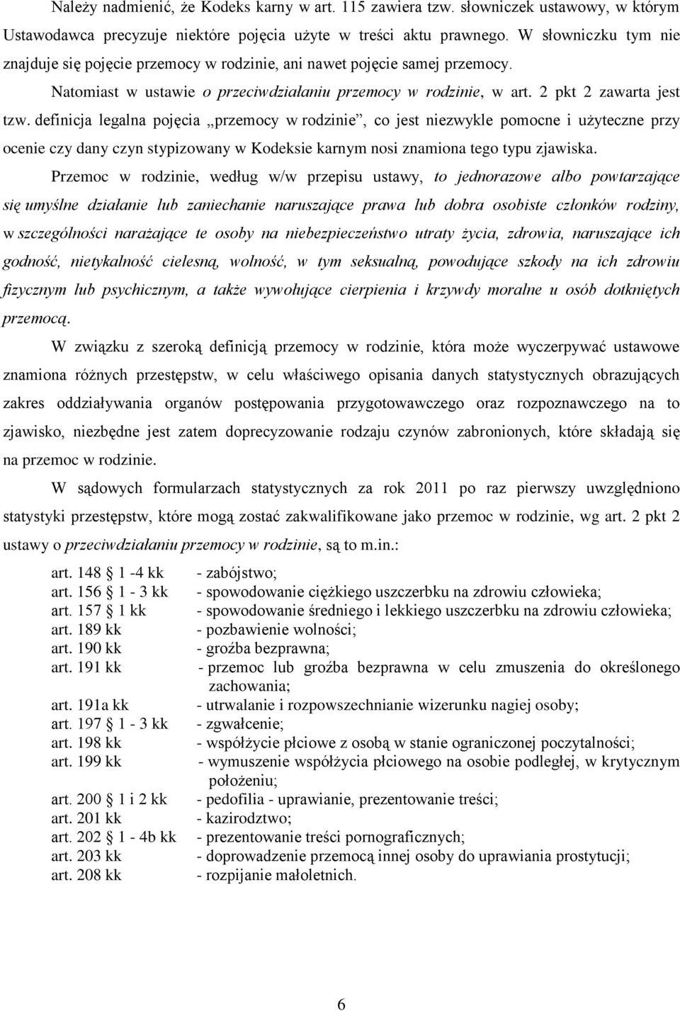 definicja legalna pojęcia przemocy w rodzinie, co jest niezwykle pomocne i użyteczne przy ocenie czy dany czyn stypizowany w Kodeksie karnym nosi znamiona tego typu zjawiska.