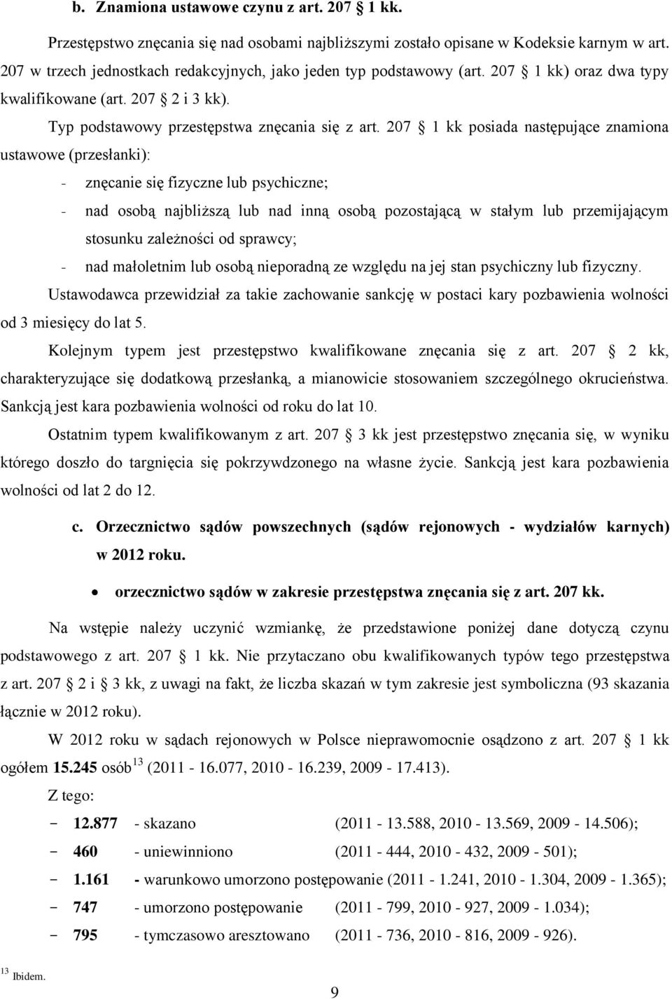 207 1 kk posiada następujące znamiona ustawowe (przesłanki): - znęcanie się fizyczne lub psychiczne; - nad osobą najbliższą lub nad inną osobą pozostającą w stałym lub przemijającym stosunku