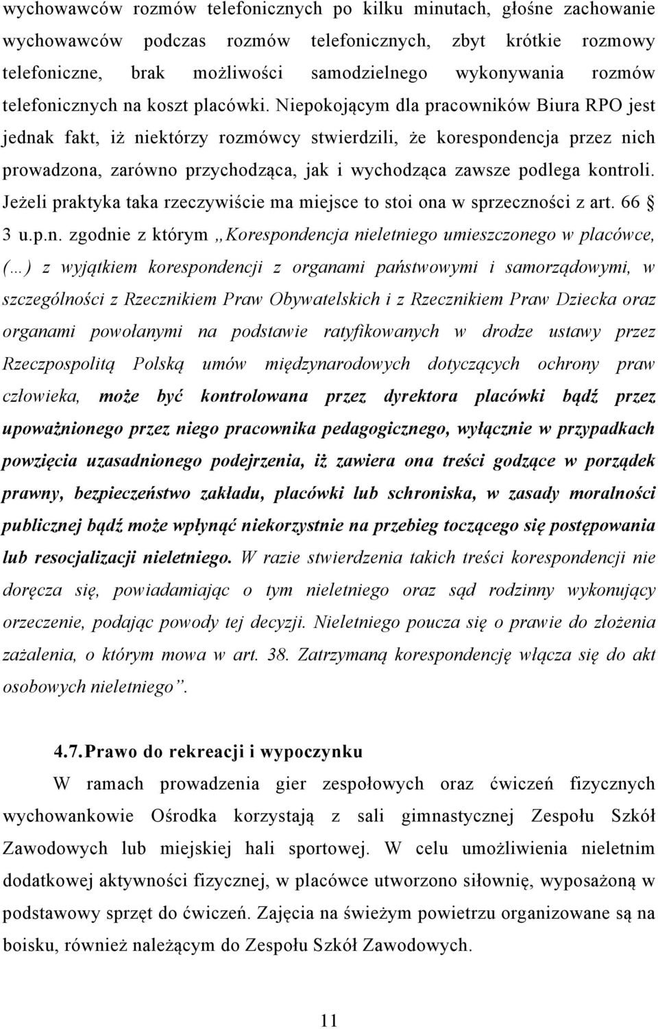 Niepokojącym dla pracowników Biura RPO jest jednak fakt, iż niektórzy rozmówcy stwierdzili, że korespondencja przez nich prowadzona, zarówno przychodząca, jak i wychodząca zawsze podlega kontroli.