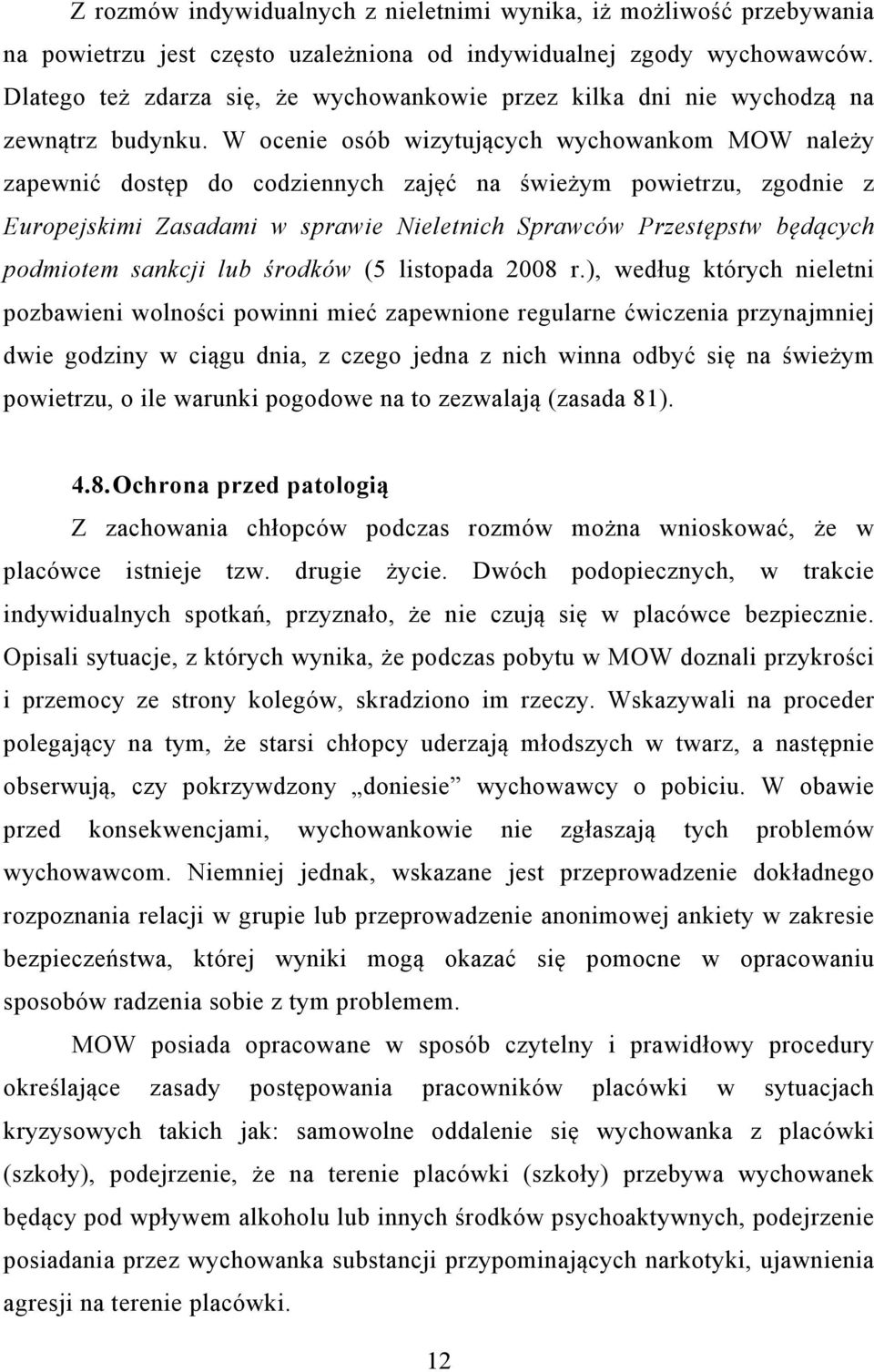 W ocenie osób wizytujących wychowankom MOW należy zapewnić dostęp do codziennych zajęć na świeżym powietrzu, zgodnie z Europejskimi Zasadami w sprawie Nieletnich Sprawców Przestępstw będących