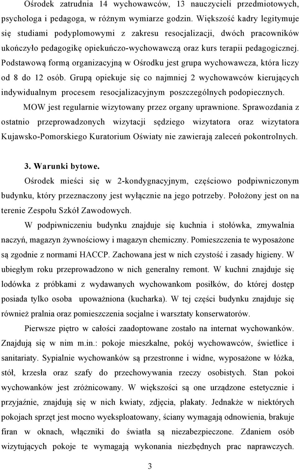 Podstawową formą organizacyjną w Ośrodku jest grupa wychowawcza, która liczy od 8 do 12 osób.