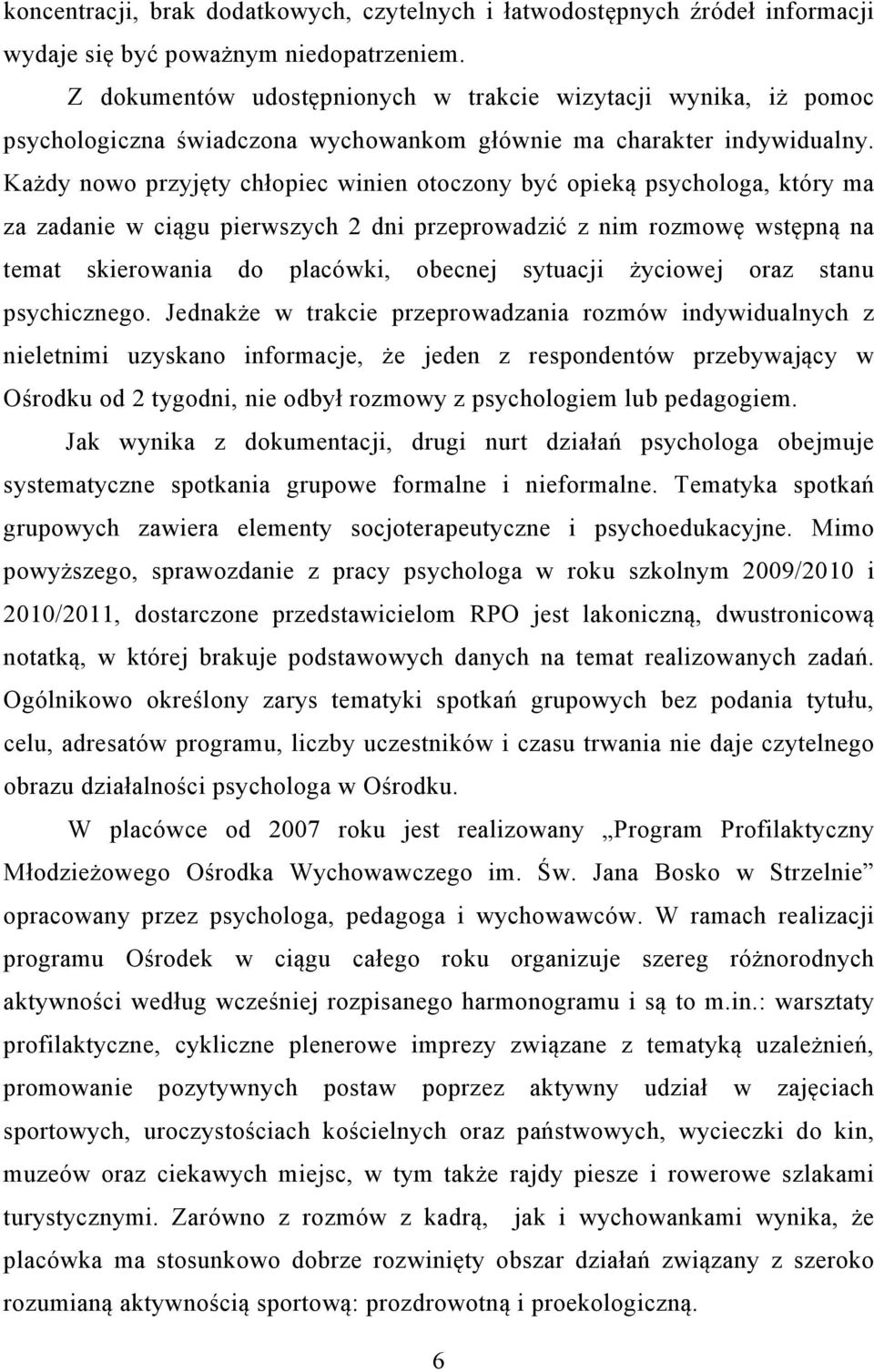 Każdy nowo przyjęty chłopiec winien otoczony być opieką psychologa, który ma za zadanie w ciągu pierwszych 2 dni przeprowadzić z nim rozmowę wstępną na temat skierowania do placówki, obecnej sytuacji