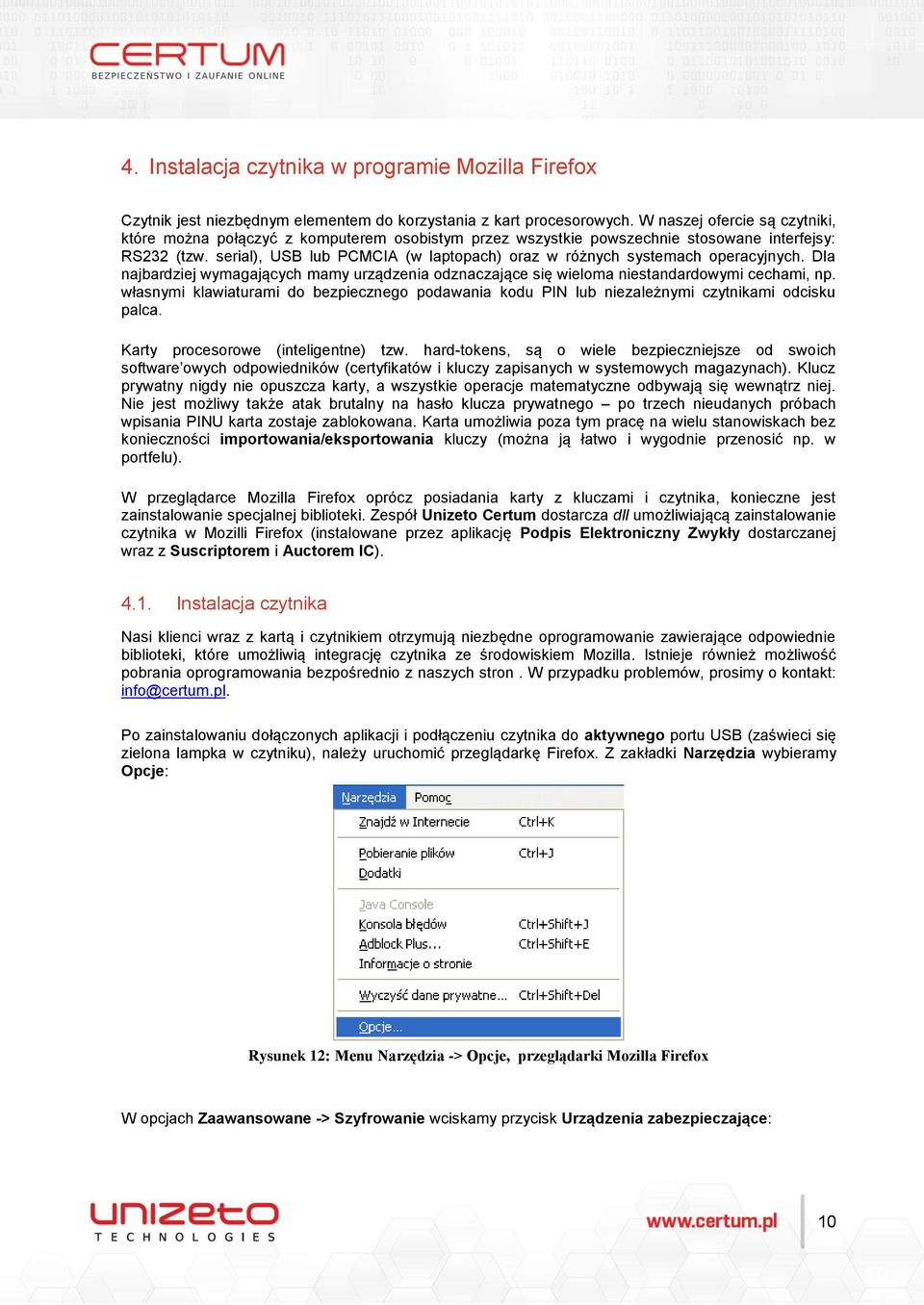 serial), USB lub PCMCIA (w laptopach) oraz w różnych systemach operacyjnych. Dla najbardziej wymagających mamy urządzenia odznaczające się wieloma niestandardowymi cechami, np.